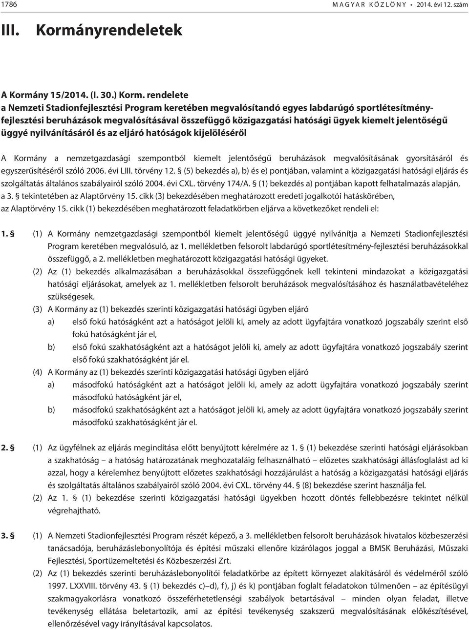 jelentőségű üggyé nyilvánításáról és az eljáró hatóságok kijelöléséről A Kormány a nemzetgazdasági szempontból kiemelt jelentőségű beruházások megvalósításának gyorsításáról és egyszerűsítéséről