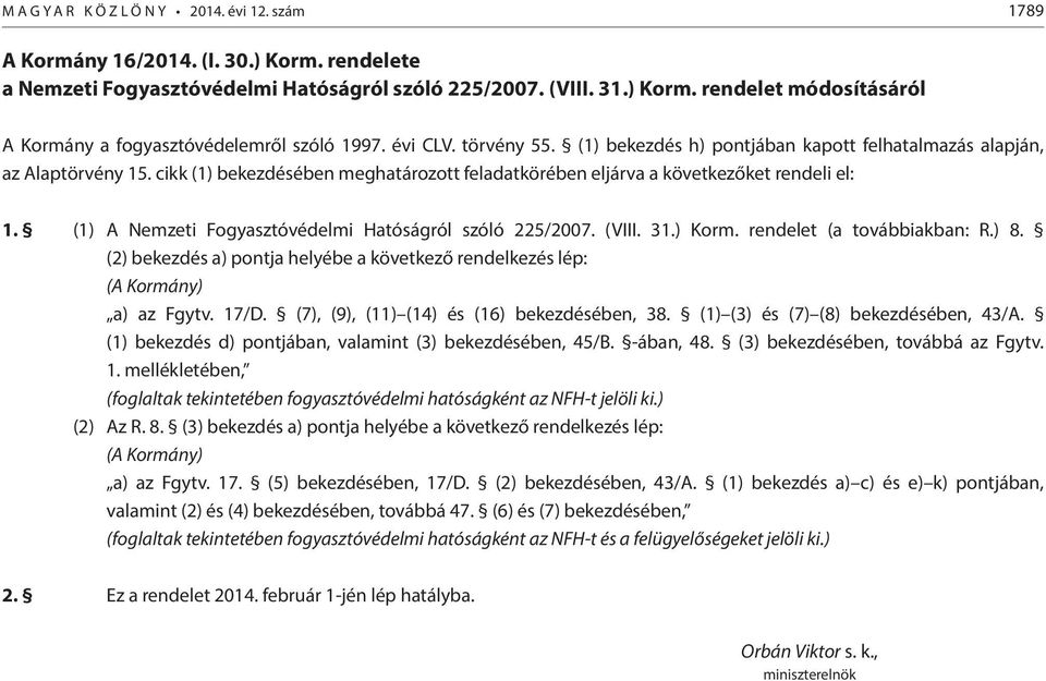 (1) A Nemzeti Fogyasztóvédelmi Hatóságról szóló 225/2007. (VIII. 31.) Korm. rendelet (a továbbiakban: R.) 8. (2) bekezdés a) pontja helyébe a következő rendelkezés lép: (A Kormány) a) az Fgytv. 17/D.