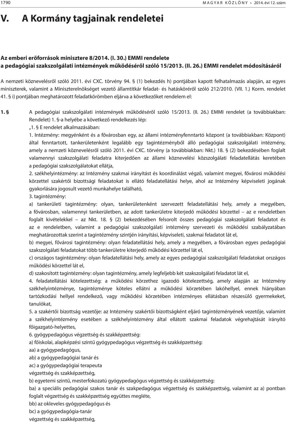 (1) bekezdés h) pontjában kapott felhatalmazás alapján, az egyes miniszterek, valamint a Miniszterelnökséget vezető államtitkár feladat- és hatásköréről szóló 212/2010. (VII. 1.) Korm. rendelet 41.