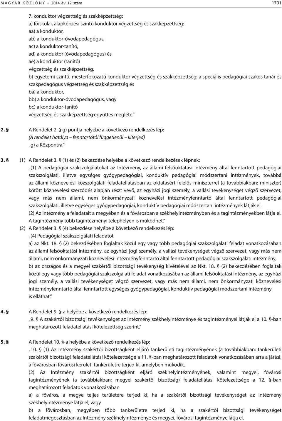 konduktor (óvodapedagógus) és ae) a konduktor (tanító) végzettség és szakképzettség, b) egyetemi szintű, mesterfokozatú konduktor végzettség és szakképzettség: a speciális pedagógiai szakos tanár és