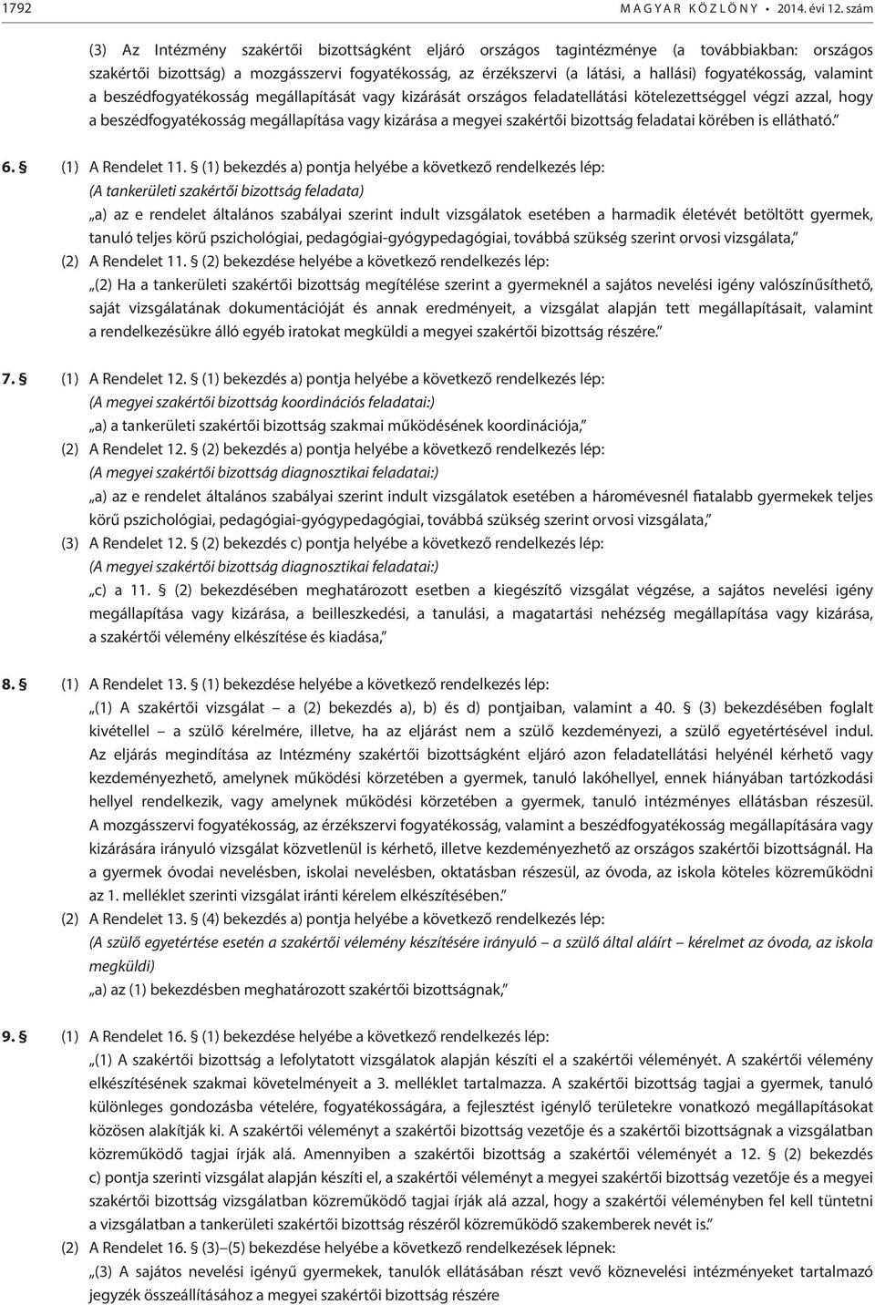 fogyatékosság, valamint a beszédfogyatékosság megállapítását vagy kizárását országos feladatellátási kötelezettséggel végzi azzal, hogy a beszédfogyatékosság megállapítása vagy kizárása a megyei