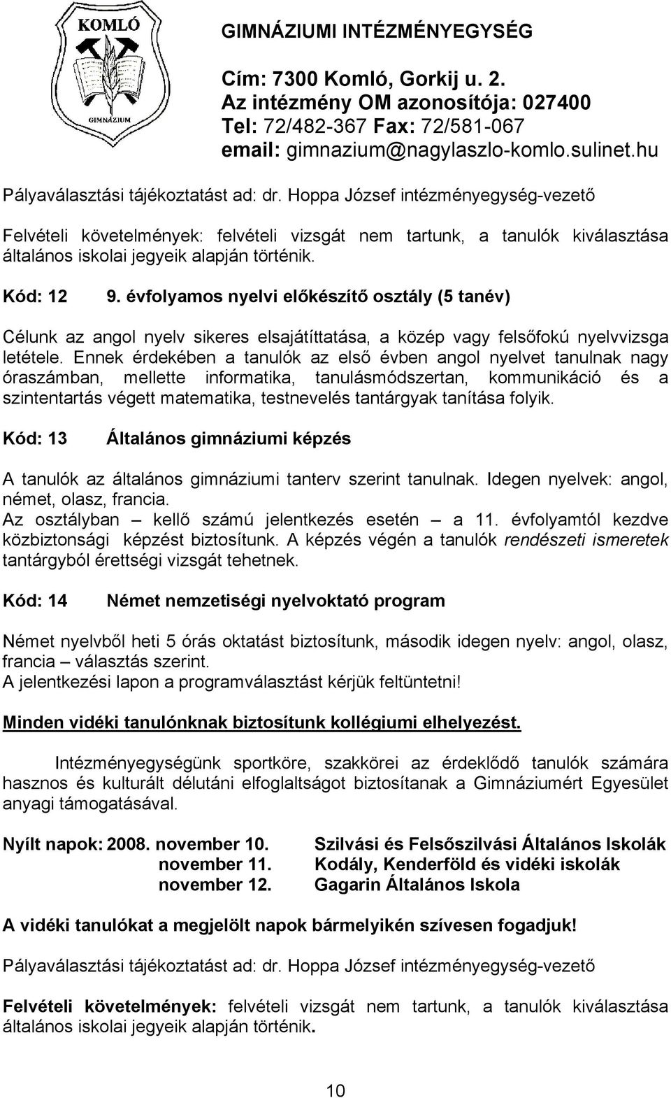 Kód: 12 9. évfolyamos nyelvi előkészítő osztály (5 tanév) Célunk az angol nyelv sikeres elsajátíttatása, a közép vagy felsőfokú nyelvvizsga letétele.