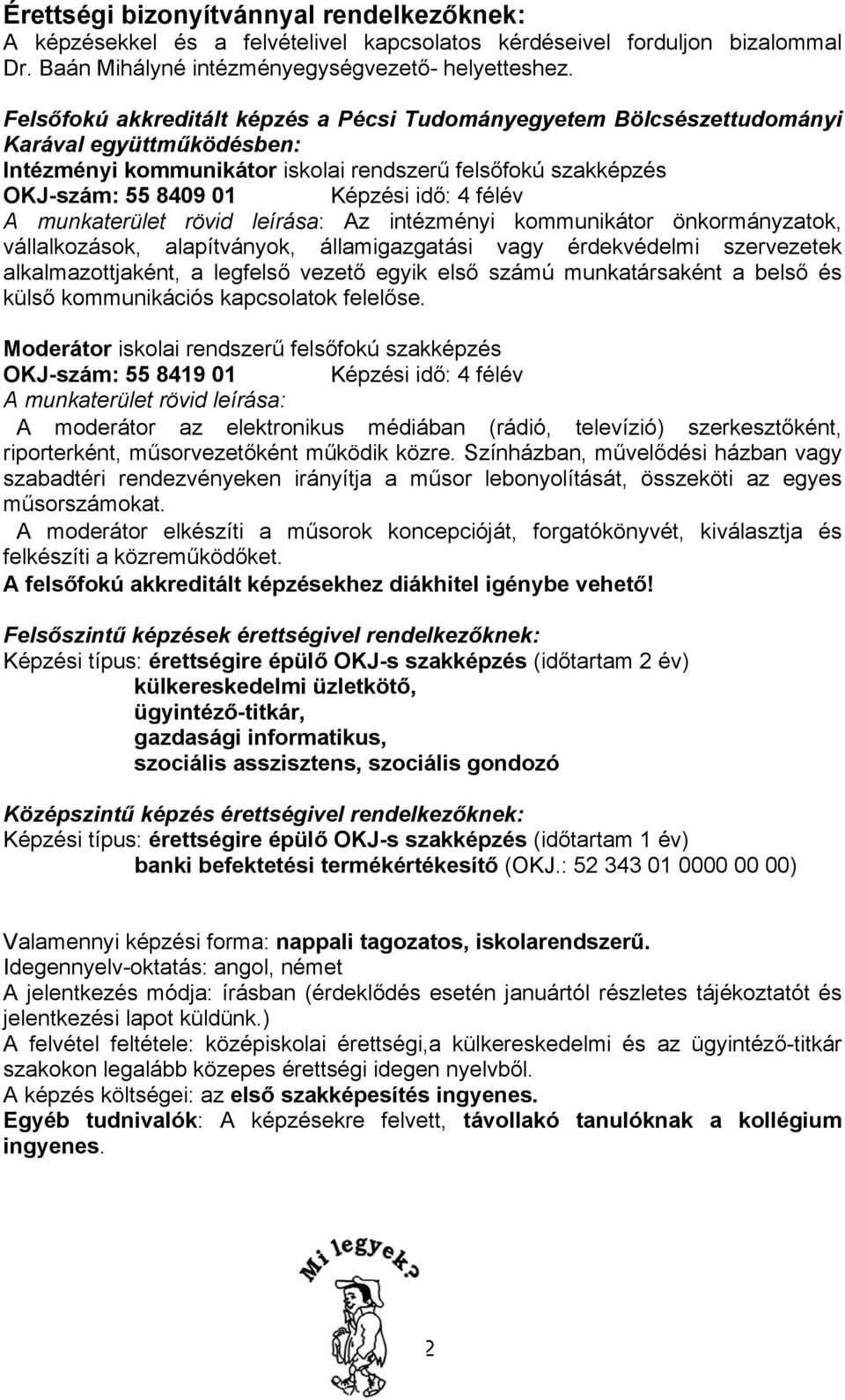 félév A munkaterület rövid leírása: Az intézményi kommunikátor önkormányzatok, vállalkozások, alapítványok, államigazgatási vagy érdekvédelmi szervezetek alkalmazottjaként, a legfelső vezető egyik