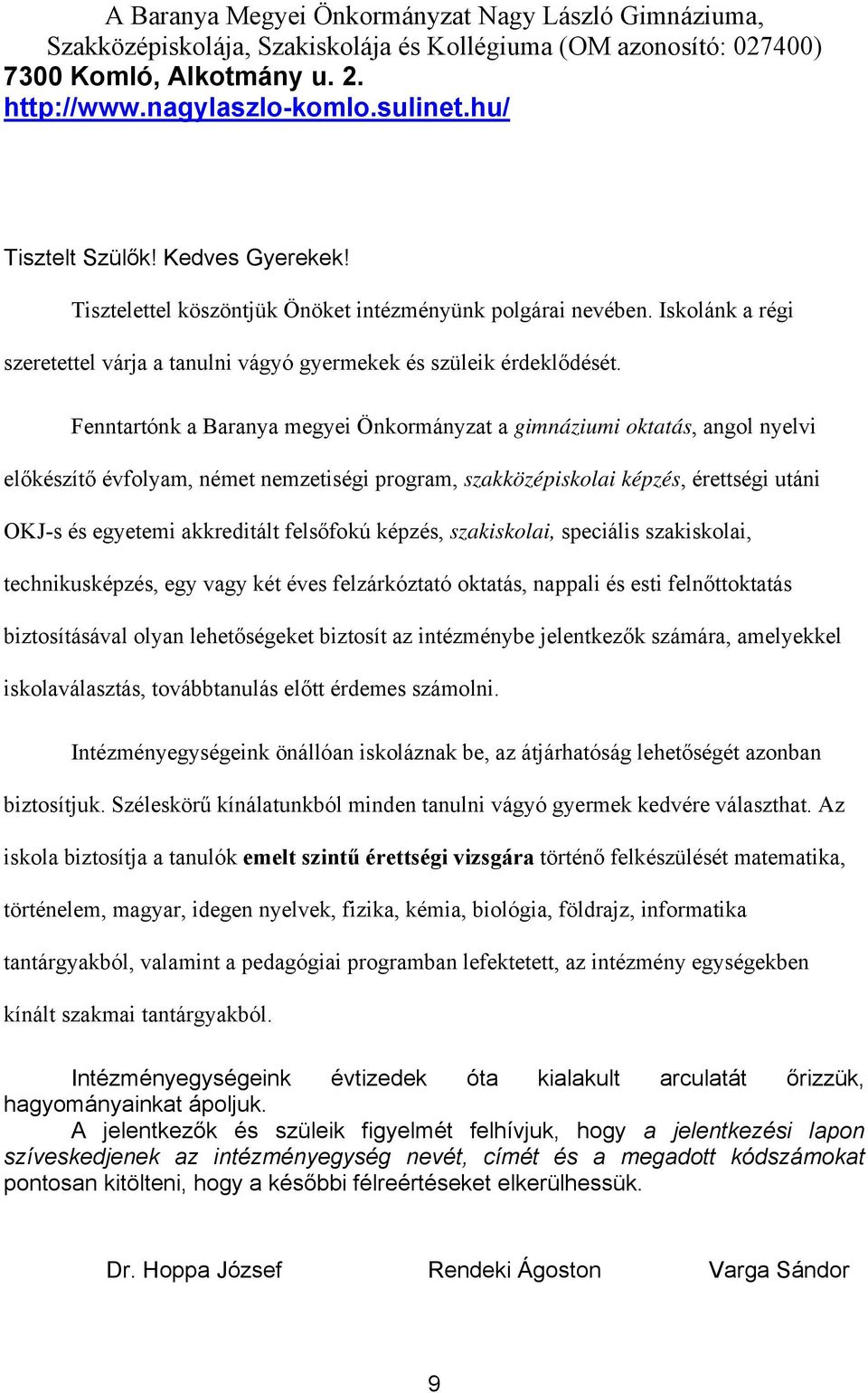 Fenntartónk a Baranya megyei Önkormányzat a gimnáziumi oktatás, angol nyelvi előkészítő évfolyam, német nemzetiségi program, szakközépiskolai képzés, érettségi utáni OKJ-s és egyetemi akkreditált