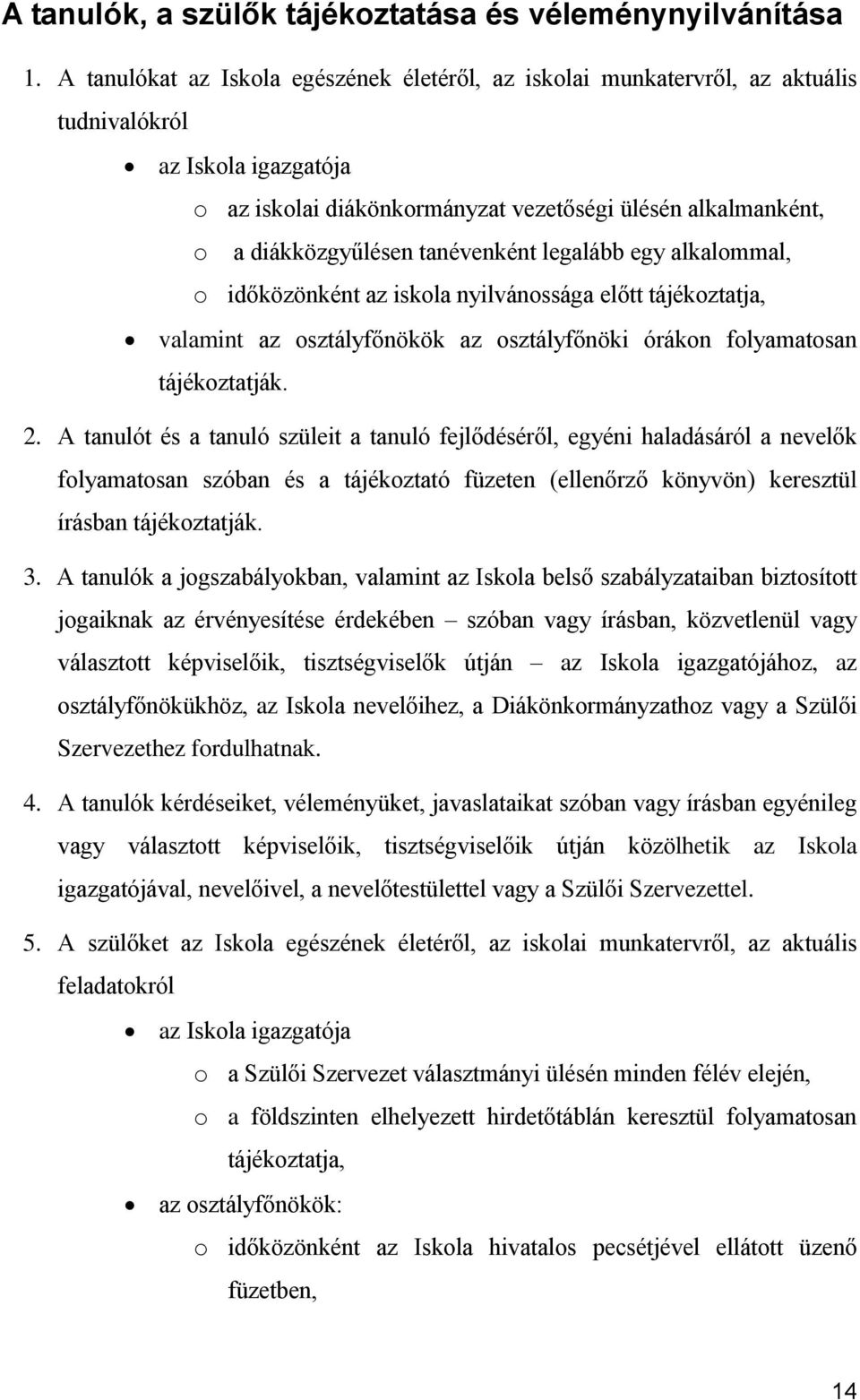 tanévenként legalább egy alkalommal, o időközönként az iskola nyilvánossága előtt tájékoztatja, valamint az osztályfőnökök az osztályfőnöki órákon folyamatosan tájékoztatják. 2.