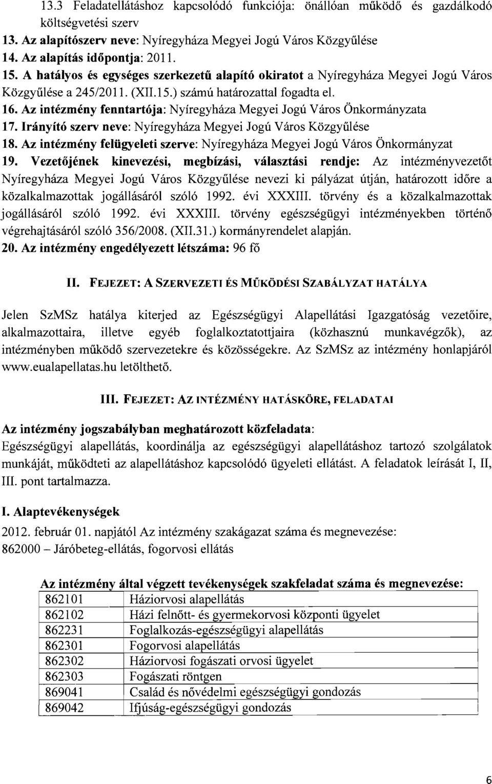 Az intézmény fenntartója: Nyíregyháza Megyei Jogú Város Önkormányzata 17. Irányító szerv neve: Nyíregyháza Megyei Jogú Város Közgyűlése 18.