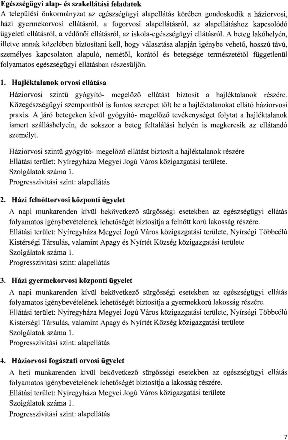 A beteg lakóhelyén, illetve annak közelében biztosítani kell, hogy választása alapján igénybe vehető, hosszú távú, személyes kapcsolaton alapuló, nemétől, korától és betegsége természetétől