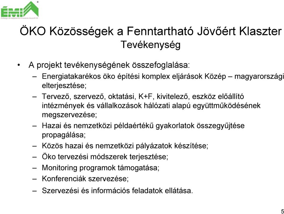 együttműködésének megszervezése; Hazai és nemzetközi példaértékű gyakorlatok összegyűjtése propagálása; Közös hazai és nemzetközi