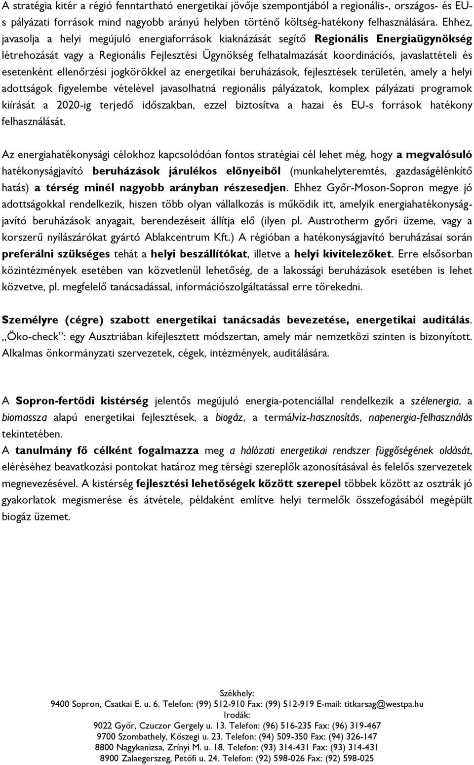 esetenként ellenőrzési jgkörökkel az energetikai beruházásk, fejlesztések területén, amely a helyi adttságk figyelembe vételével javaslhatná reginális pályázatk, kmplex pályázati prgramk kiírását a