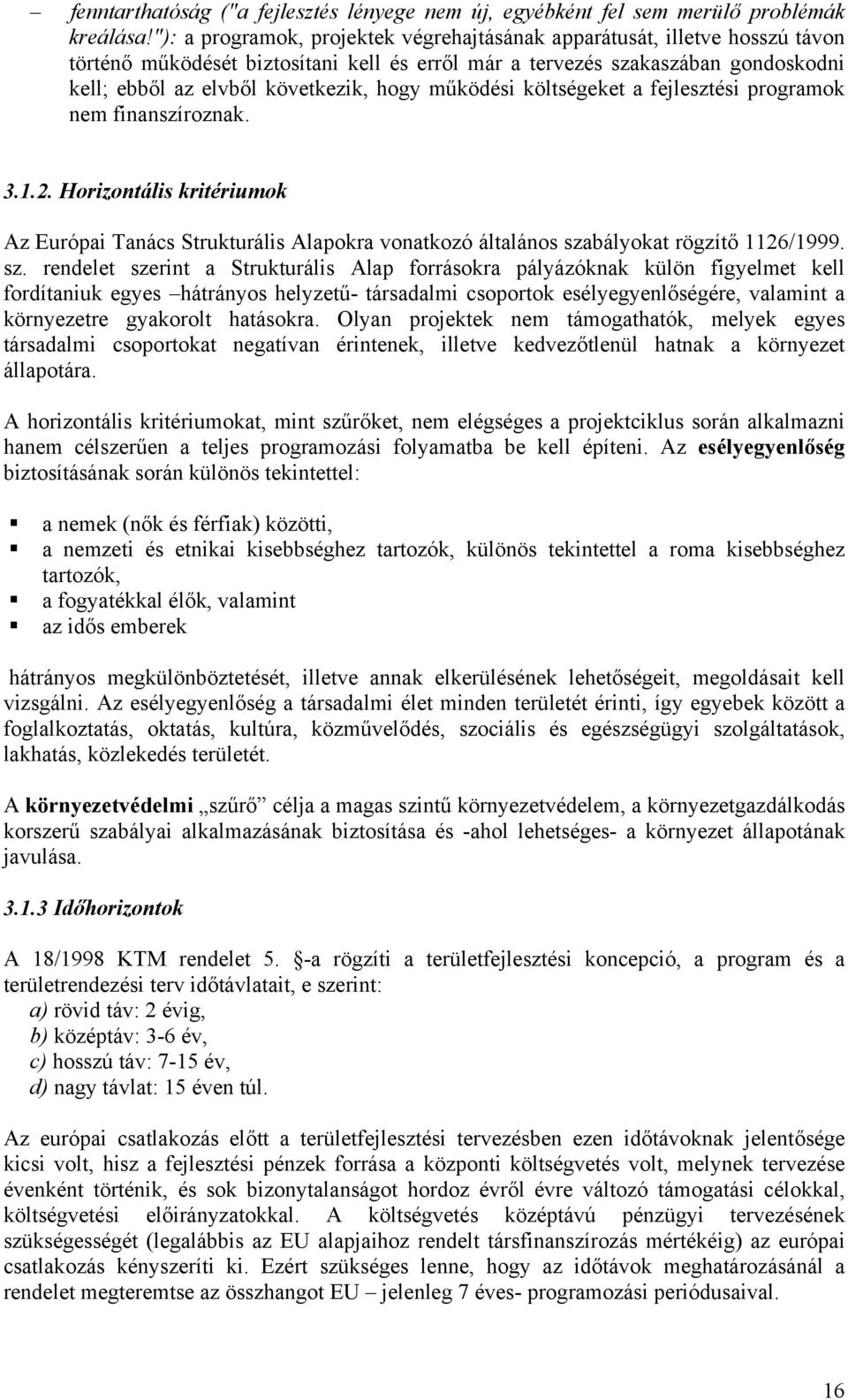 működési költségeket a fejlesztési programok nem finanszíroznak. 3.1.2. Horizontális kritériumok Az Európai Tanács Strukturális Alapokra vonatkozó általános sza