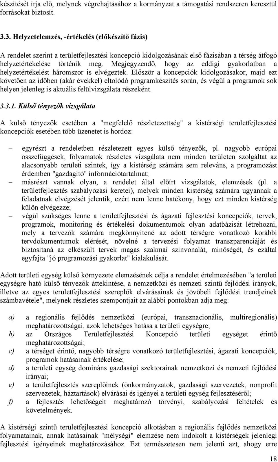 Megjegyzendő, hogy az eddigi gyakorlatban a helyzetértékelést háromszor is elvégeztek.