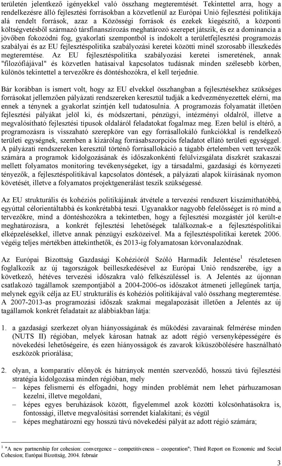 központi költségvetésből származó társfinanszírozás meghatározó szerepet játszik, és ez a dominancia a jövőben fokozódni fog, gyakorlati szempontból is indokolt a területfejlesztési programozás