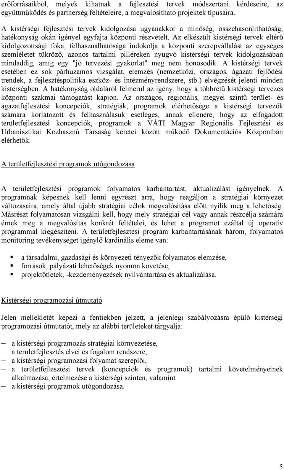 Az elkészült kistérségi tervek eltérő kidolgozottsági foka, felhasználhatósága indokolja a központi szerepvállalást az egységes szemléletet tükröző, azonos tartalmi pilléreken nyugvó kistérségi