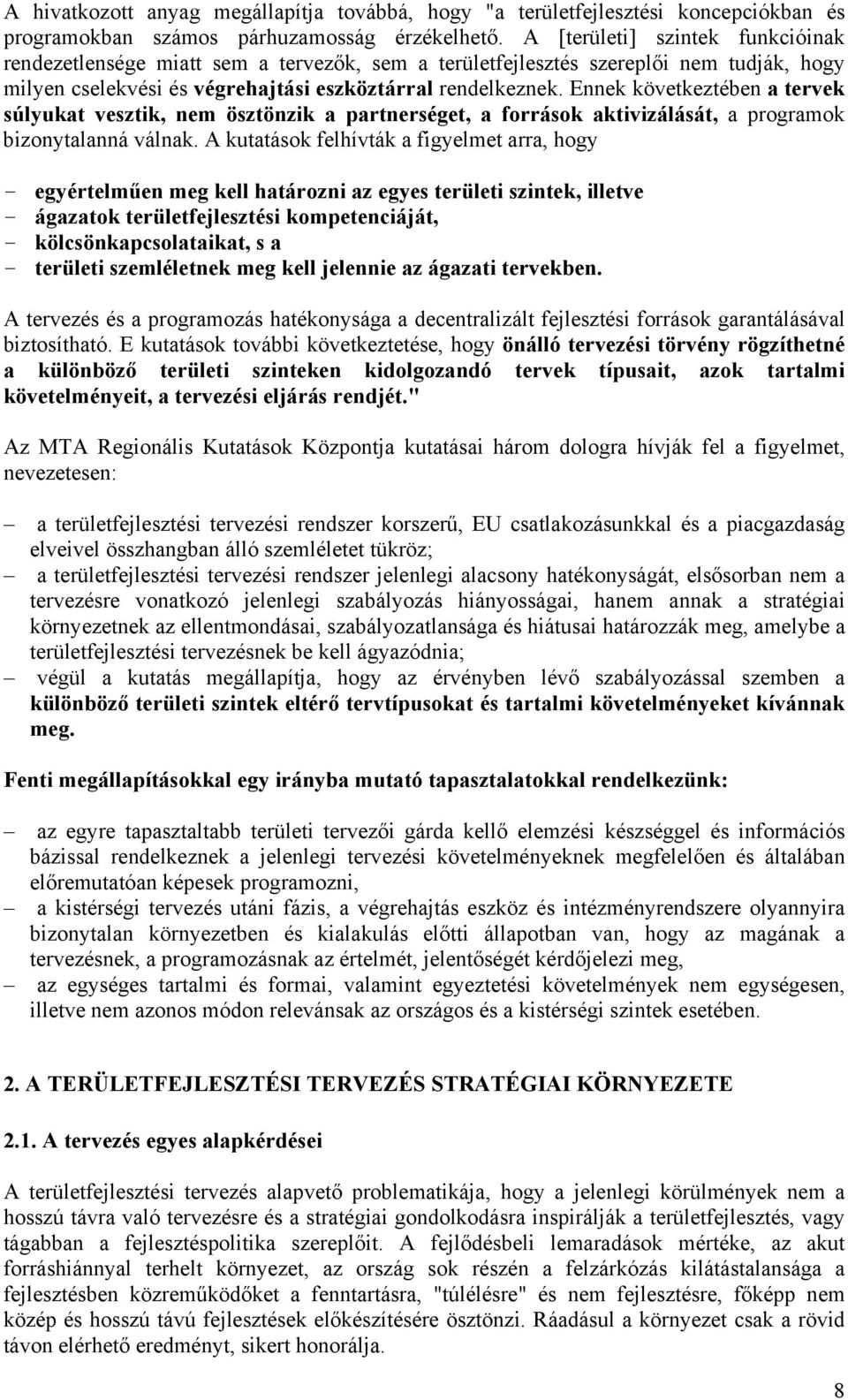 Ennek következtében a tervek súlyukat vesztik, nem ösztönzik a partnerséget, a források aktivizálását, a programok bizonytalanná válnak.