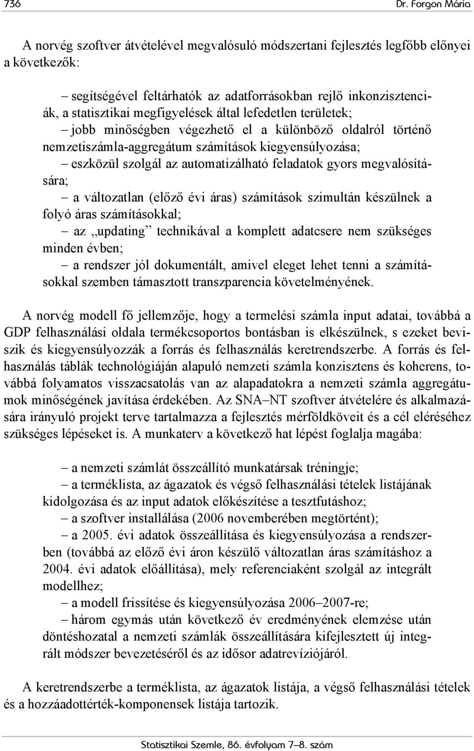 megfigyelések által lefedetlen területek; jobb minőségben végezhető el a különböző oldalról történő nemzetiszámla-aggregátum számítások kiegyensúlyozása; eszközül szolgál az automatizálható feladatok