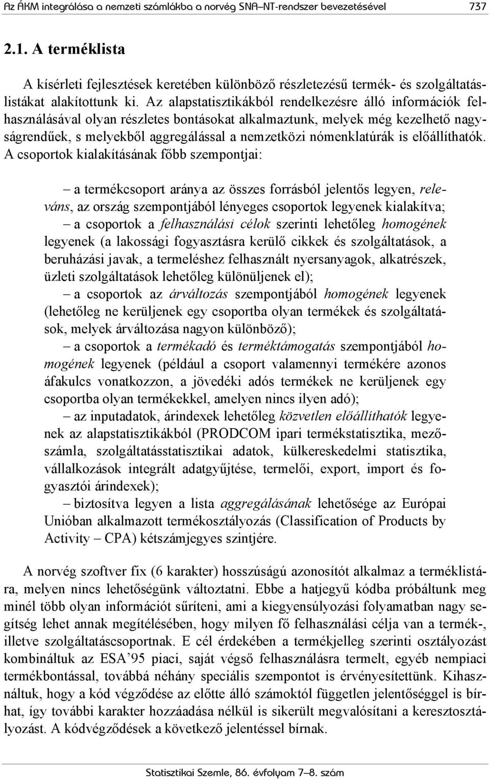 Az alapstatisztikákból rendelkezésre álló információk felhasználásával olyan részletes bontásokat alkalmaztunk, melyek még kezelhető nagyságrendűek, s melyekből aggregálással a nemzetközi