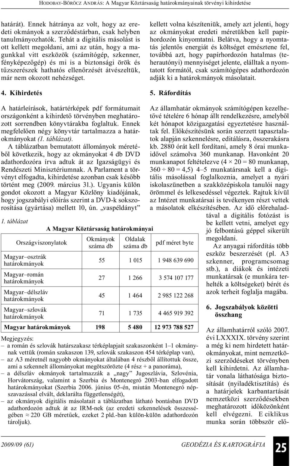 átvészeltük, már nem okozott nehézséget. 4. Kihirdetés kellett volna készíteniük, amely azt jelenti, hogy az okmányokat eredeti méretükben kell papírhordozón kinyomtatni.