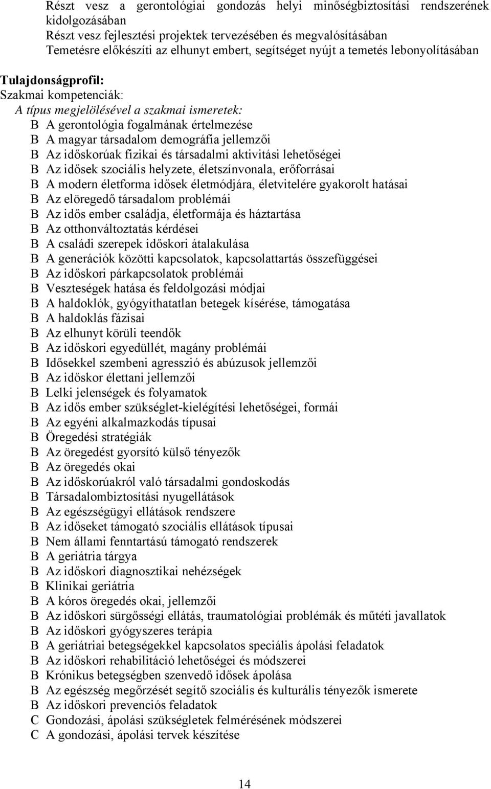 demográfia jellemzői B Az időskorúak fizikai és társadalmi aktivitási lehetőségei B Az idősek szociális helyzete, életszínvonala, erőforrásai B A modern életforma idősek életmódjára, életvitelére