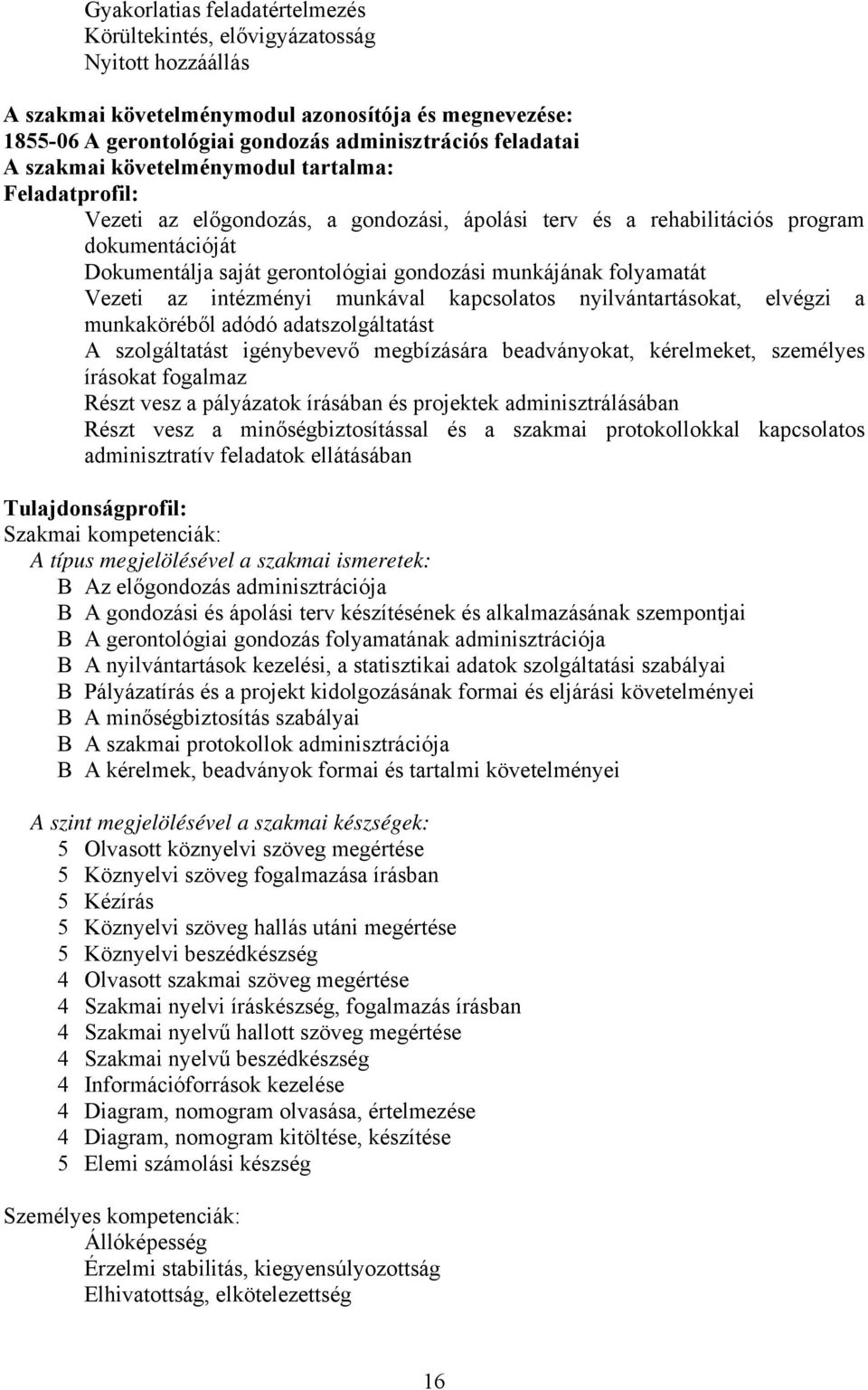 folyamatát Vezeti az intézményi munkával kapcsolatos nyilvántartásokat, elvégzi a munkaköréből adódó adatszolgáltatást A szolgáltatást igénybevevő megbízására beadványokat, kérelmeket, személyes