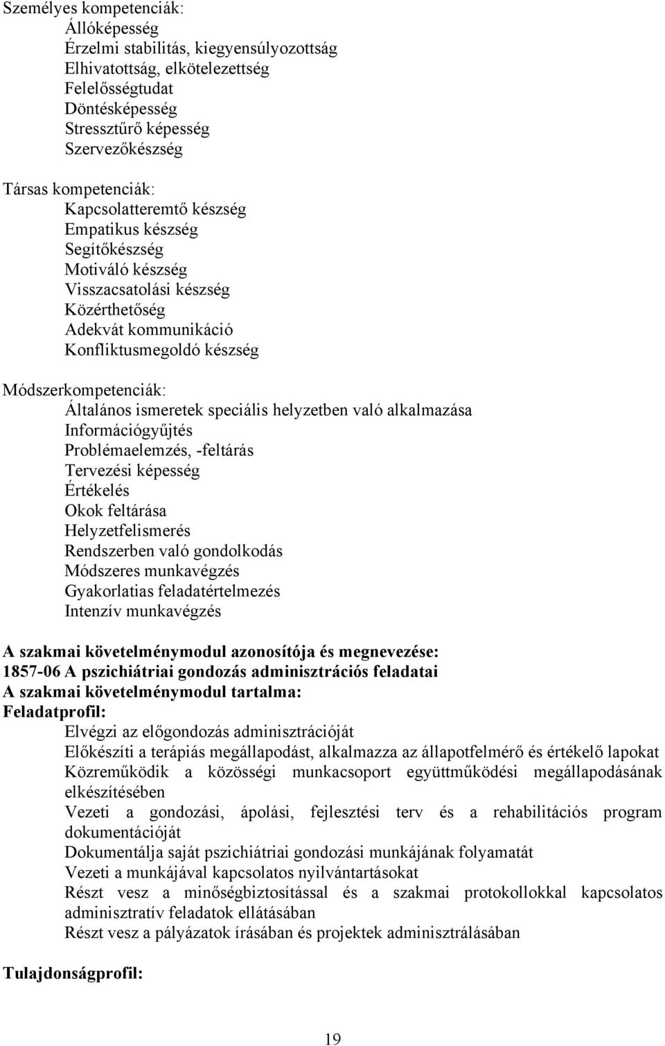 speciális helyzetben való alkalmazása Információgyűjtés Problémaelemzés, -feltárás Tervezési képesség Értékelés Okok feltárása Helyzetfelismerés Rendszerben való gondolkodás Módszeres munkavégzés