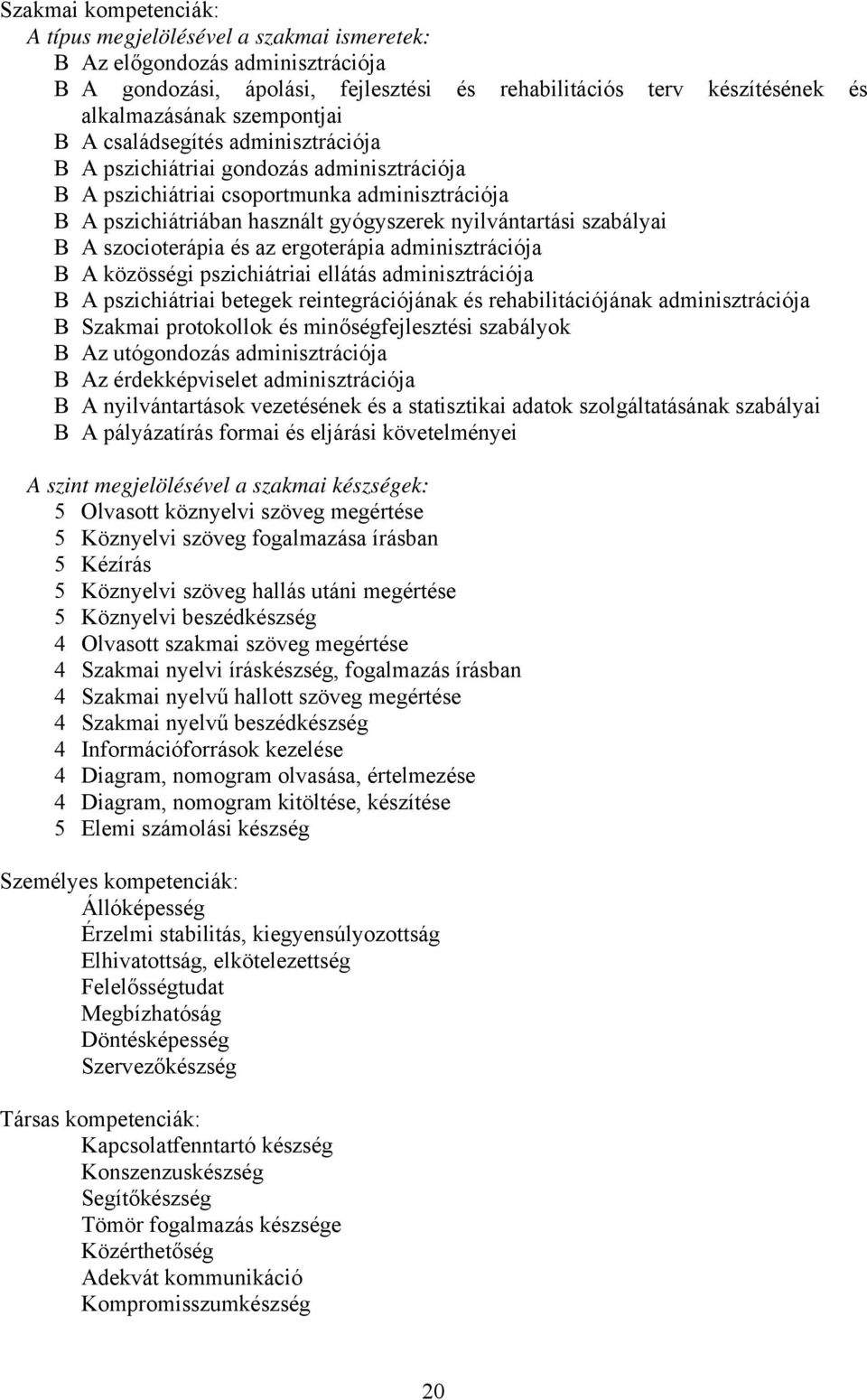 szabályai B A szocioterápia és az ergoterápia adminisztrációja B A közösségi pszichiátriai ellátás adminisztrációja B A pszichiátriai betegek reintegrációjának és rehabilitációjának adminisztrációja