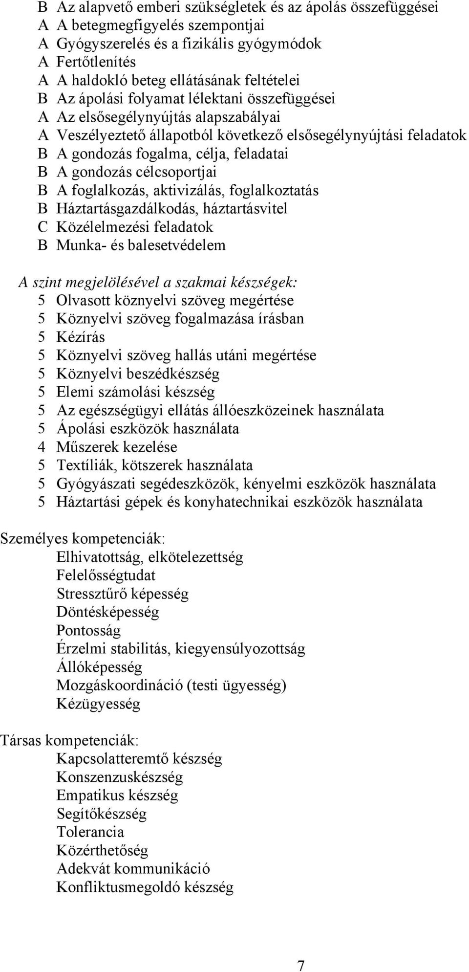 célcsoportjai B A foglalkozás, aktivizálás, foglalkoztatás B Háztartásgazdálkodás, háztartásvitel C Közélelmezési feladatok B Munka- és balesetvédelem A szint megjelölésével a szakmai készségek: 5