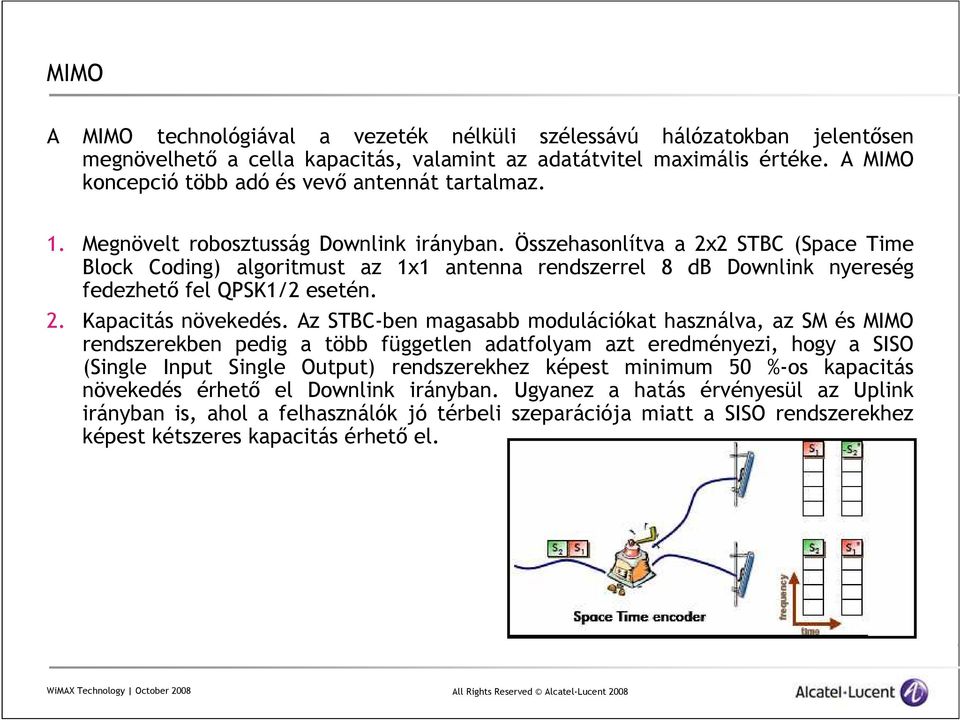 Összehasonlítva a 2x2 STBC (Space Time Block Coding) algoritmust az 1x1 antenna rendszerrel 8 db Downlink nyereség fedezhetı fel QPSK1/2 esetén. 2. Kapacitás növekedés.