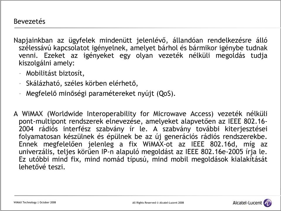 A WiMAX (Worldwide Interoperability for Microwave Access) vezeték nélküli pont-multipont rendszerek elnevezése, amelyeket alapvetıen az IEEE 802.16-2004 rádiós interfész szabvány ír le.