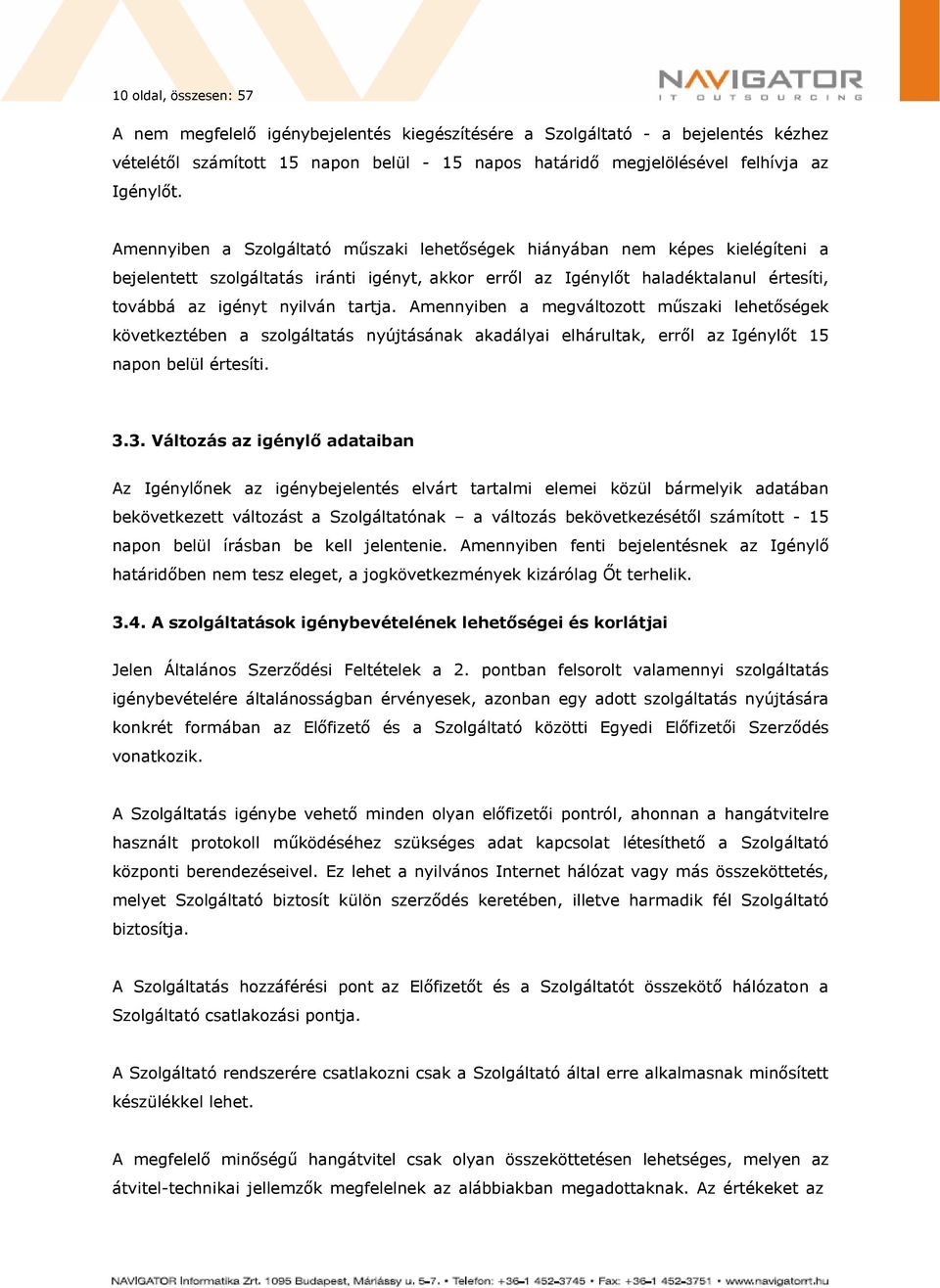 tartja. Amennyiben a megváltozott műszaki lehetőségek következtében a szolgáltatás nyújtásának akadályai elhárultak, erről az Igénylőt 15 napon belül értesíti. 3.