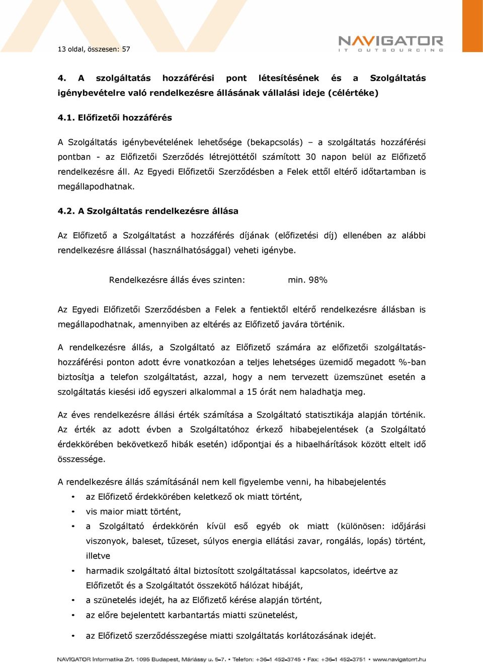 Az Egyedi Előfizetői Szerződésben a Felek ettől eltérő időtartamban is megállapodhatnak. 4.2.