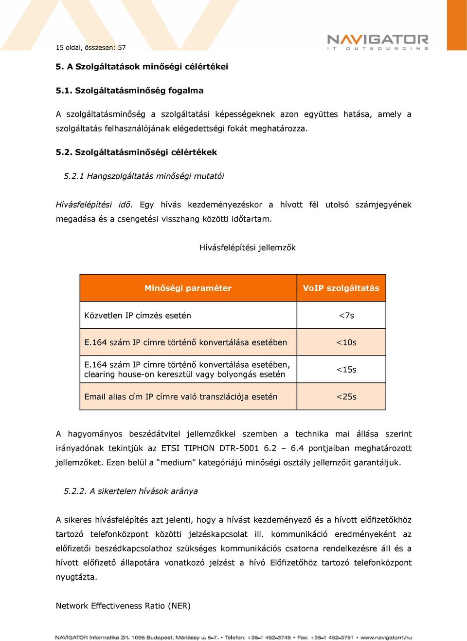 Egy hívás kezdeményezéskor a hívott fél utolsó számjegyének megadása és a csengetési visszhang közötti időtartam.