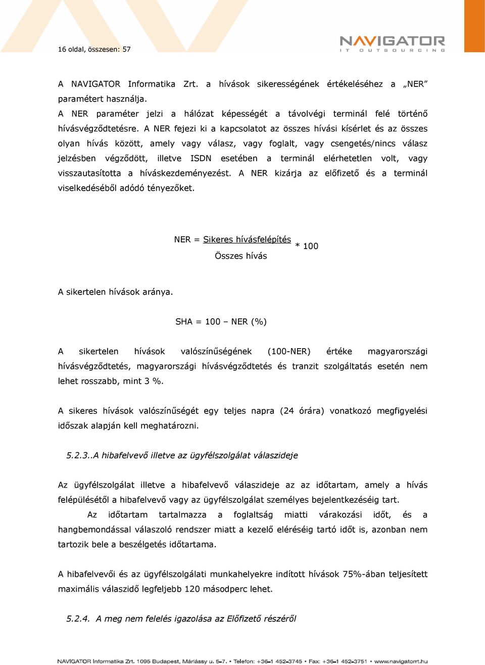 A NER fejezi ki a kapcsolatot az összes hívási kísérlet és az összes olyan hívás között, amely vagy válasz, vagy foglalt, vagy csengetés/nincs válasz jelzésben végződött, illetve ISDN esetében a