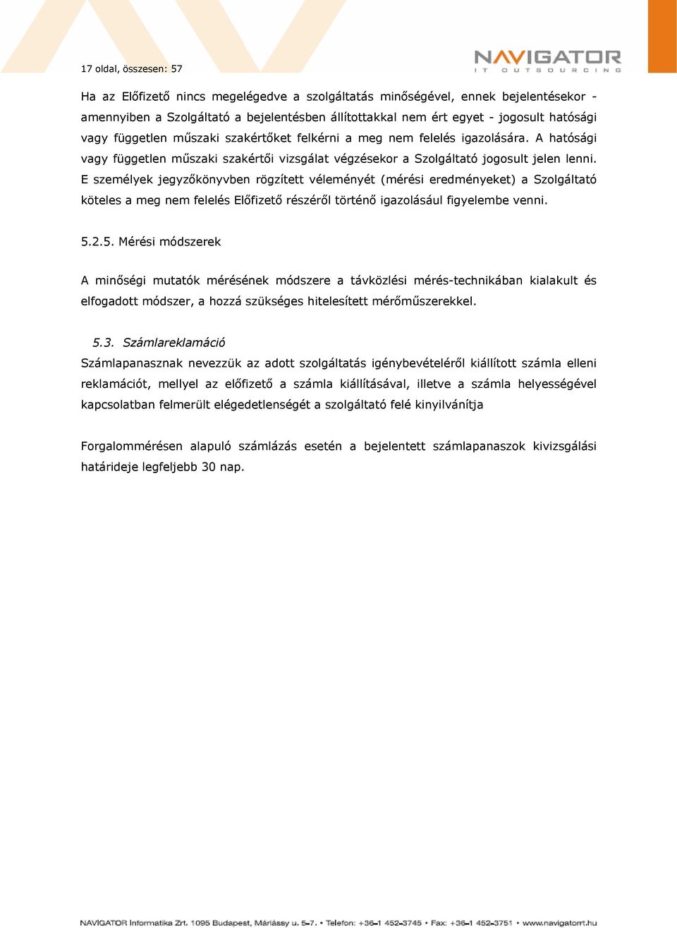 E személyek jegyzőkönyvben rögzített véleményét (mérési eredményeket) a Szolgáltató köteles a meg nem felelés Előfizető részéről történő igazolásául figyelembe venni. 5.