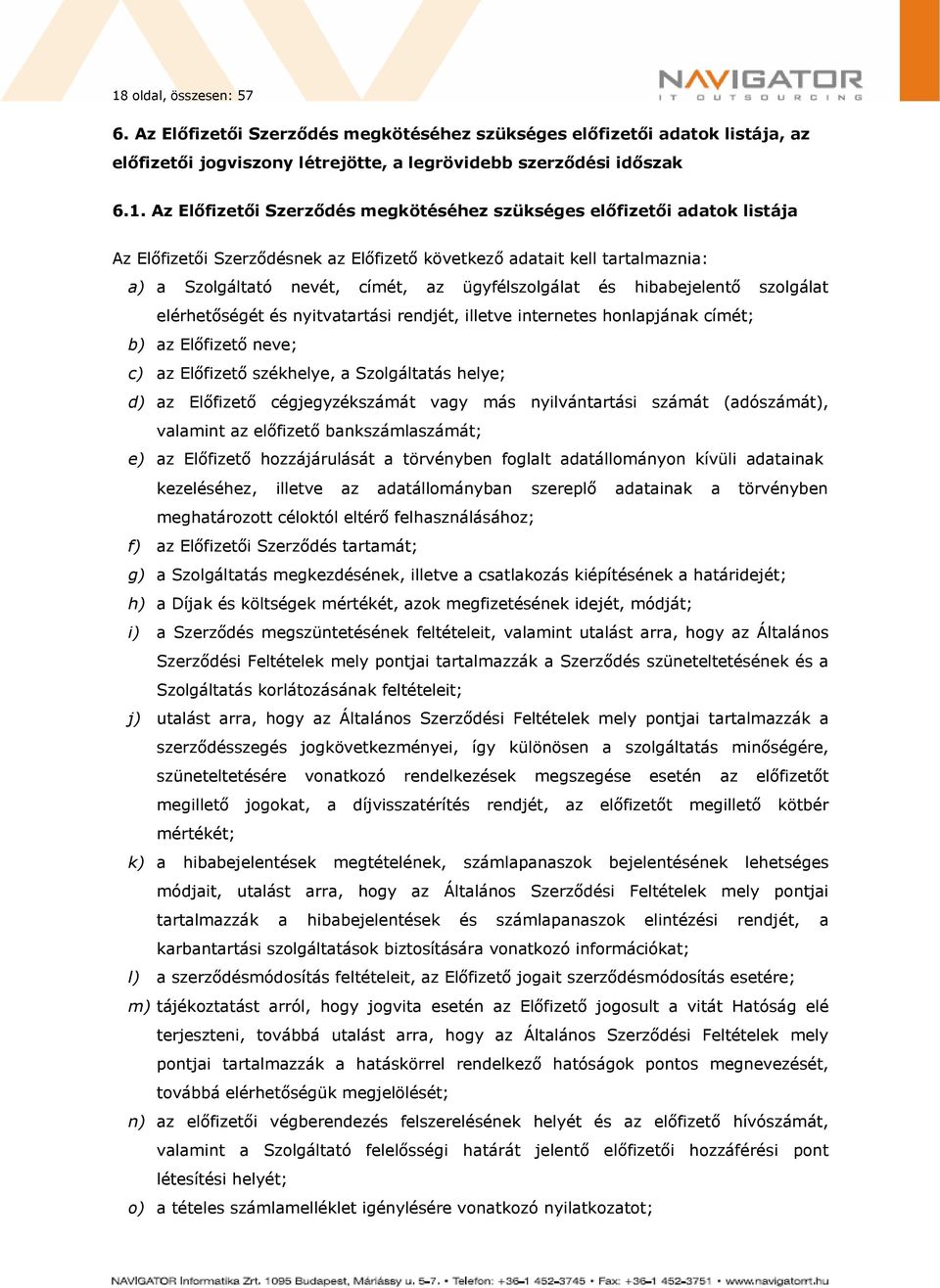 szolgálat elérhetőségét és nyitvatartási rendjét, illetve internetes honlapjának címét; b) az Előfizető neve; c) az Előfizető székhelye, a Szolgáltatás helye; d) az Előfizető cégjegyzékszámát vagy