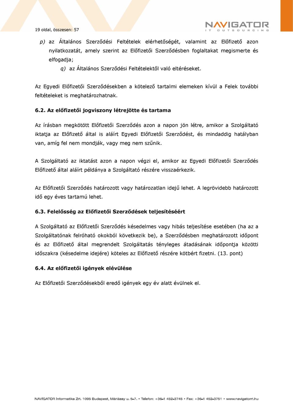 Az előfizetői jogviszony létrejötte és tartama Az írásban megkötött Előfizetői Szerződés azon a napon jön létre, amikor a Szolgáltató iktatja az Előfizető által is aláírt Egyedi Előfizetői