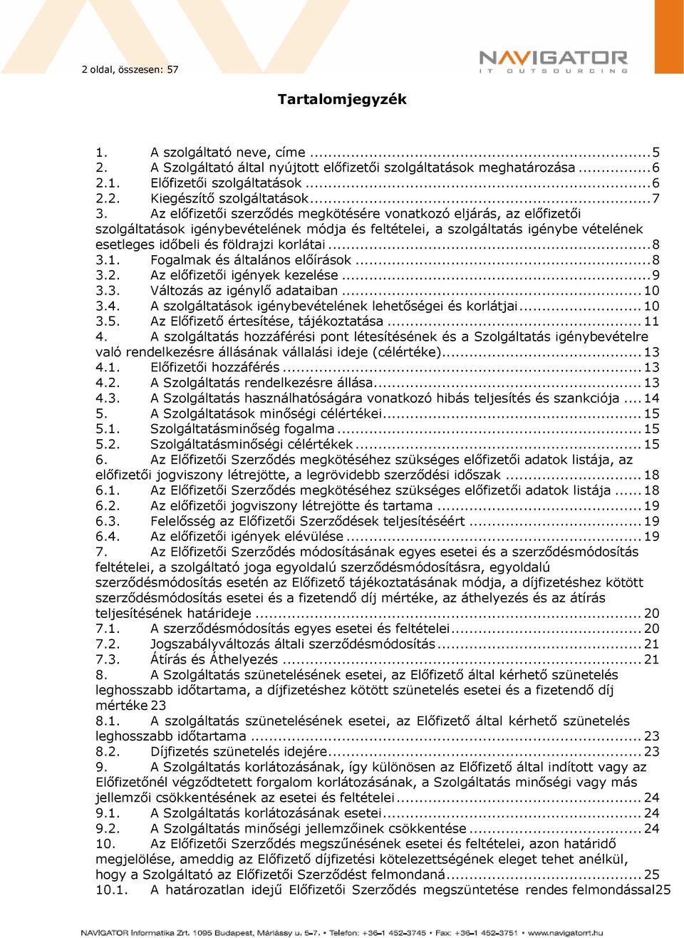 Az előfizetői szerződés megkötésére vonatkozó eljárás, az előfizetői szolgáltatások igénybevételének módja és feltételei, a szolgáltatás igénybe vételének esetleges időbeli és földrajzi korlátai... 8 3.