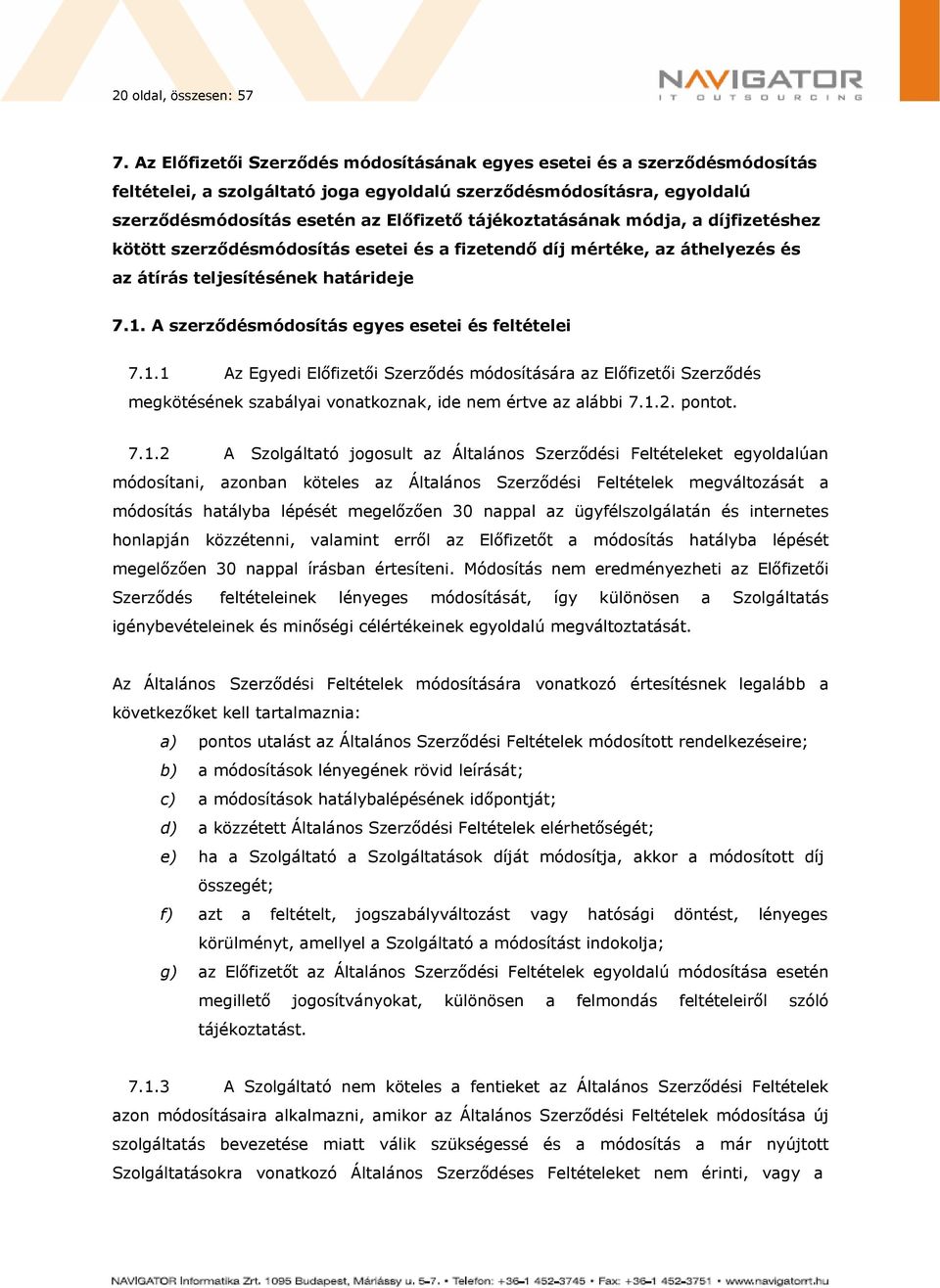 tájékoztatásának módja, a díjfizetéshez kötött szerződésmódosítás esetei és a fizetendő díj mértéke, az áthelyezés és az átírás teljesítésének határideje 7.1.