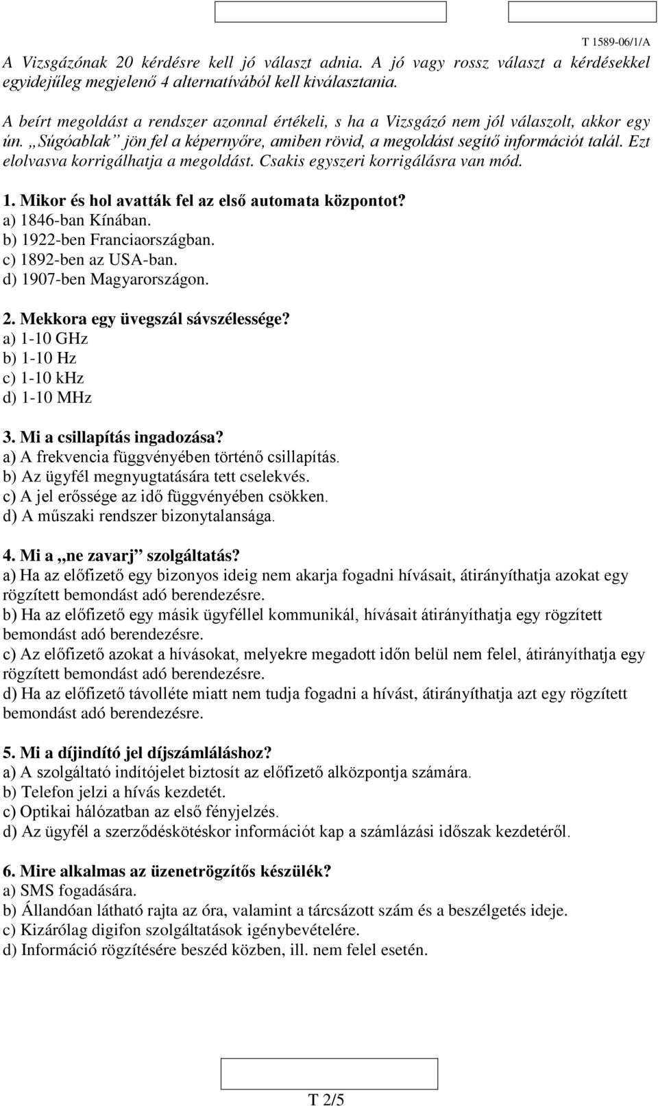 Ezt elolvasva korrigálhatja a megoldást. Csakis egyszeri korrigálásra van mód. 1. Mikor és hol avatták fel az első automata központot? a) 1846-ban Kínában. b) 1922-ben Franciaországban.