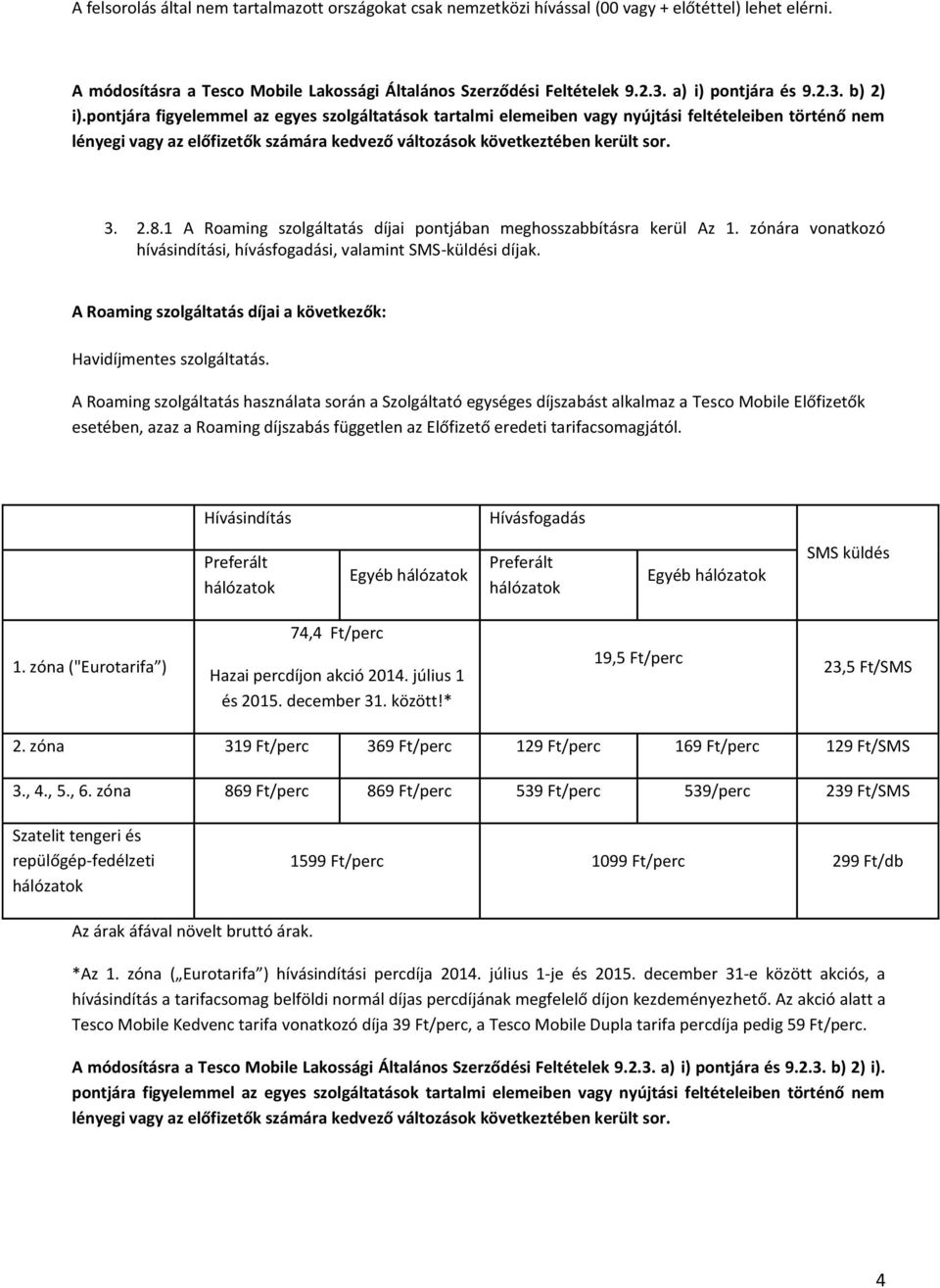 pontjára figyelemmel az egyes szolgáltatások tartalmi elemeiben vagy nyújtási feltételeiben történő nem lényegi vagy az előfizetők számára kedvező változások következtében került sor. 3. 2.8.