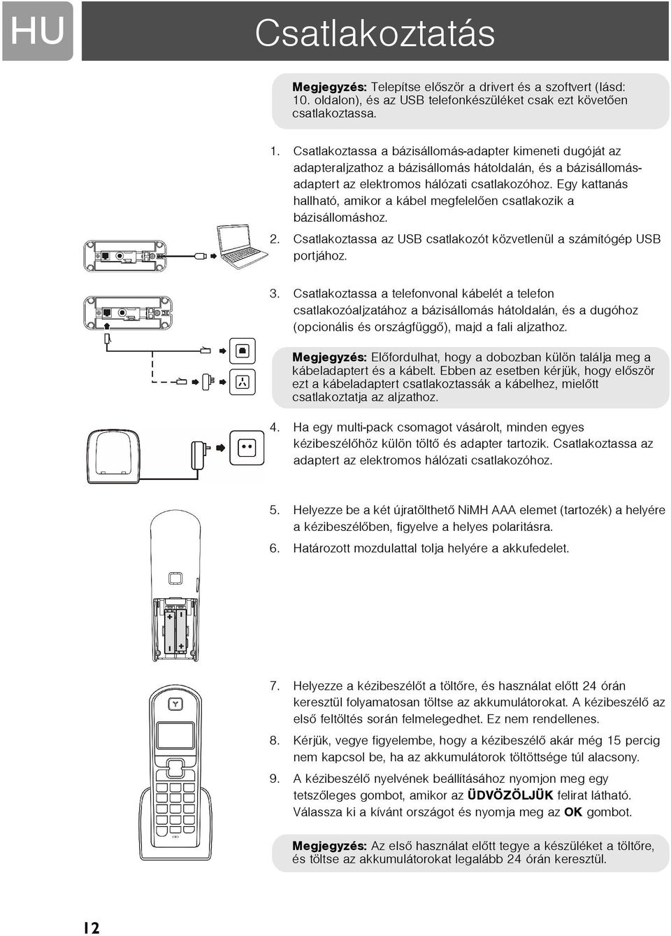 Csatlakoztassa a bázisállomás-adapter kimeneti dugóját az adapteraljzathoz a bázisállomás hátoldalán, és a bázisállomásadaptert az elektromos hálózati csatlakozóhoz.