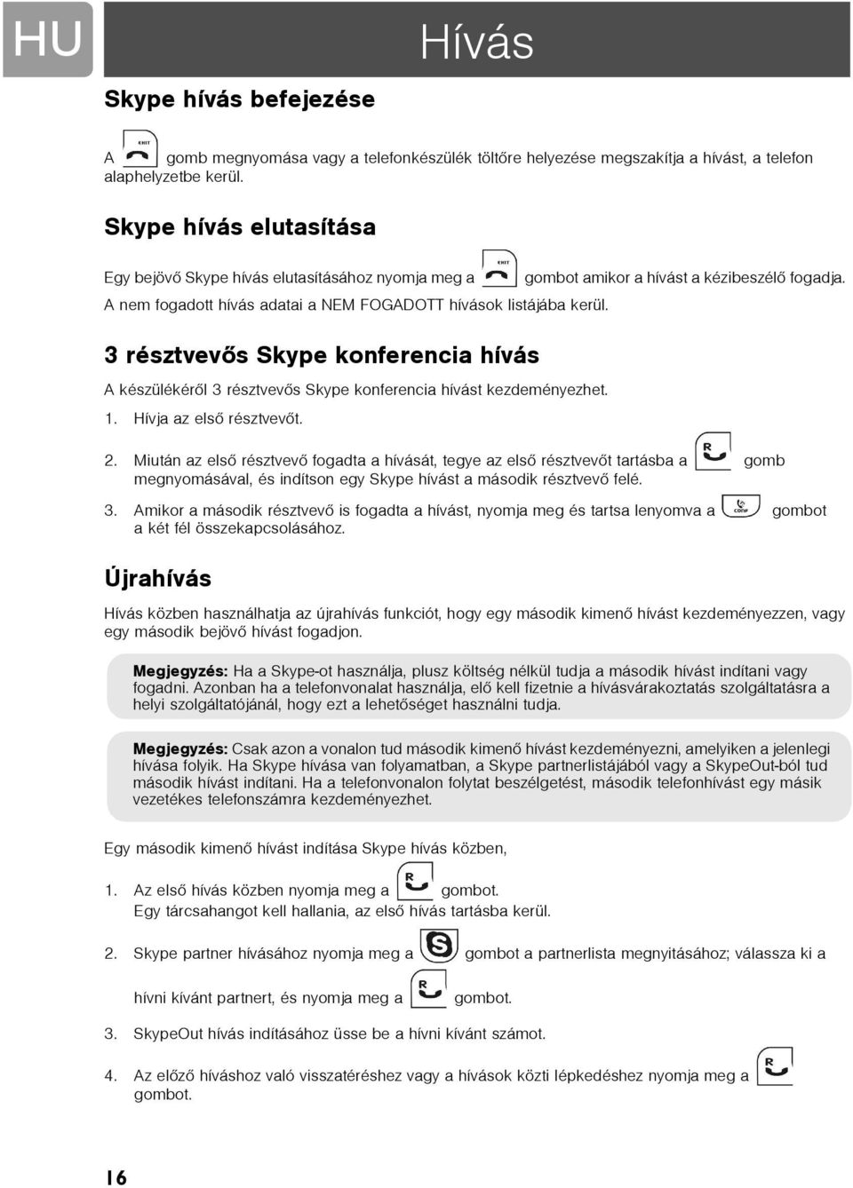 3 résztvevõs Skype konferencia hívás A készülékérõl 3 résztvevõs Skype konferencia hívást kezdeményezhet. 1. Hívja az elsõ résztvevõt. 2.