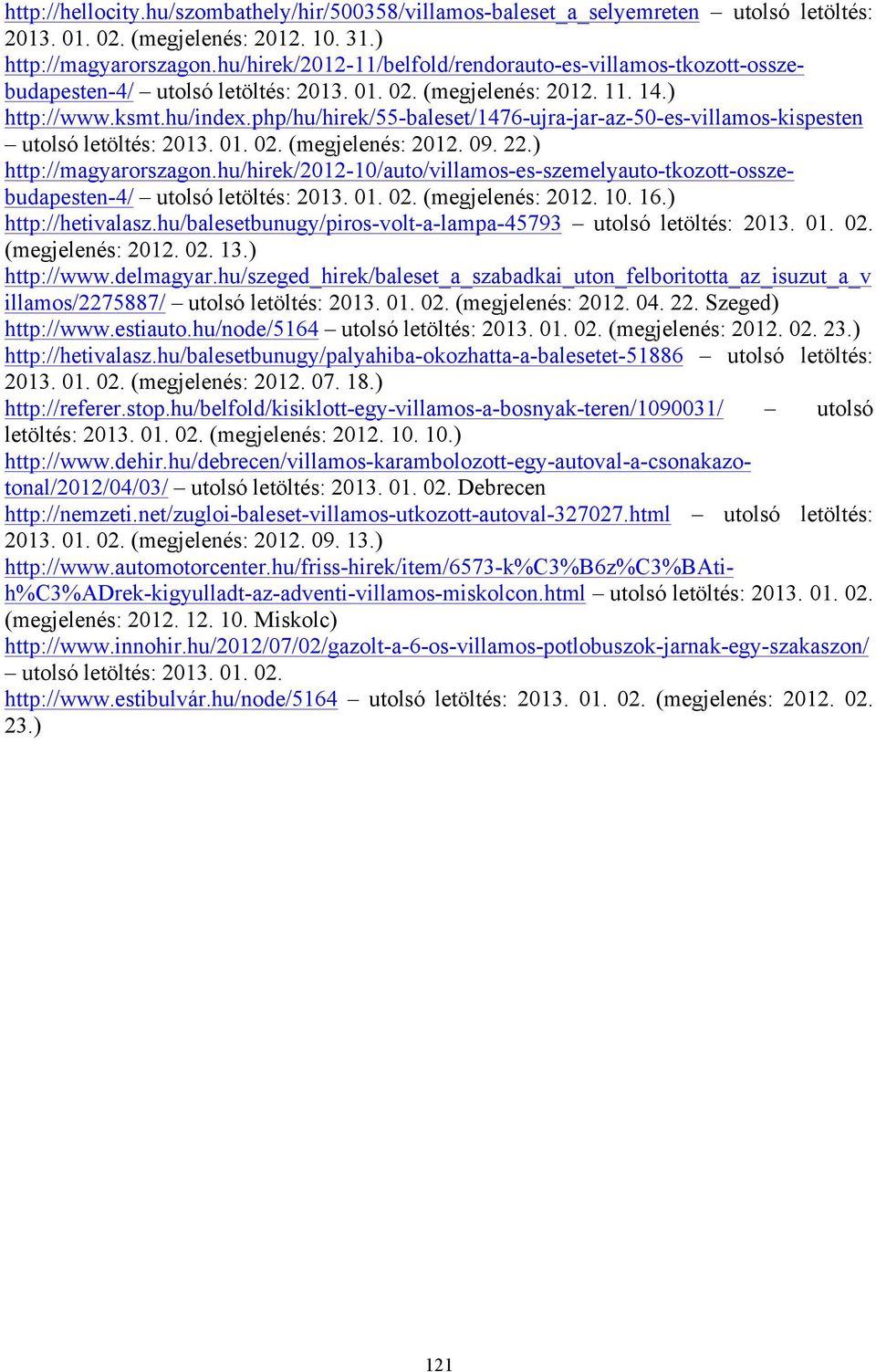 php/hu/hirek/55-baleset/1476-ujra-jar-az-50-es-villamos-kispesten utolsó letöltés: 2013. 01. 02. (megjelenés: 2012. 09. 22.) http://magyarorszagon.