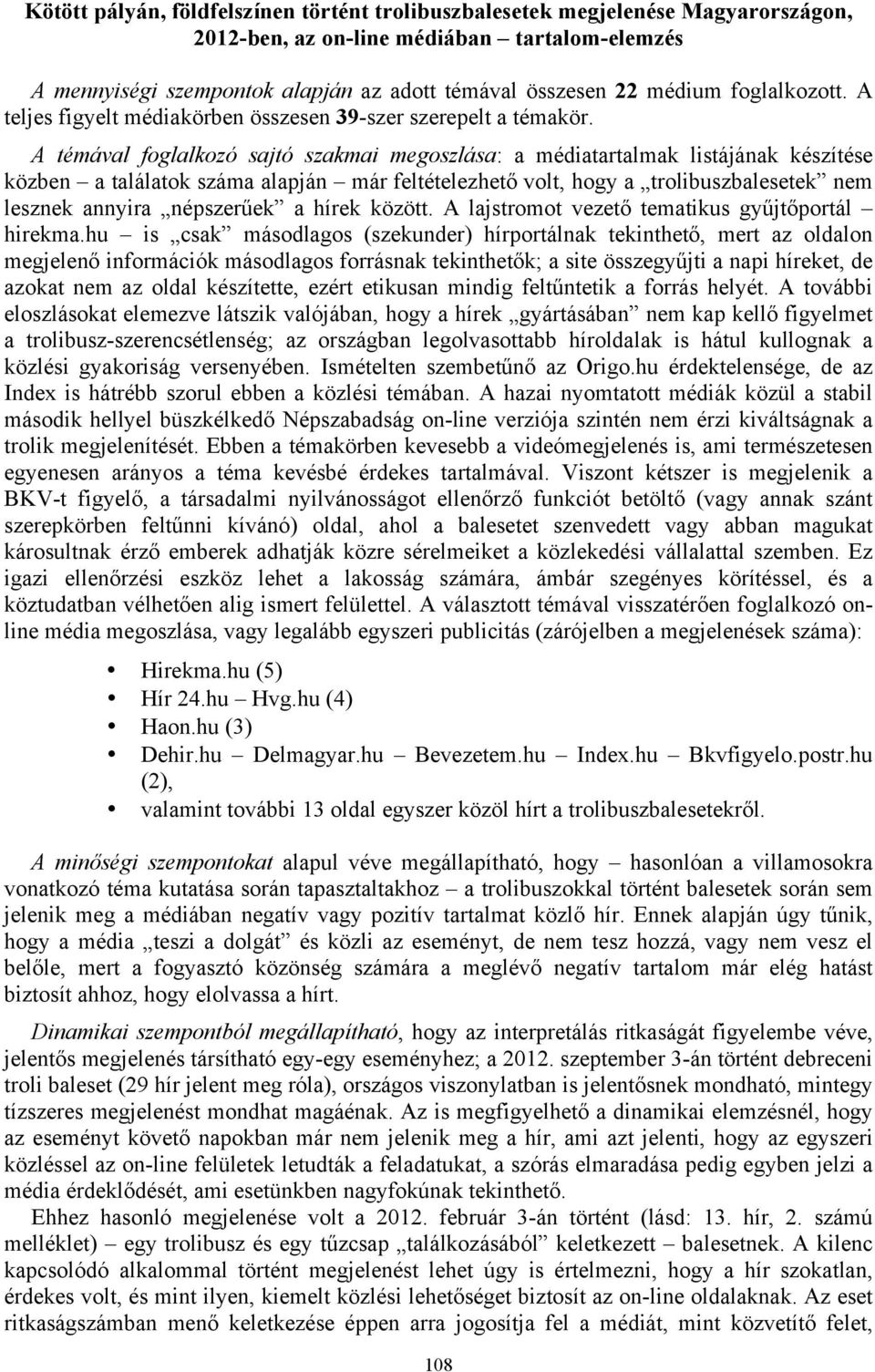A témával foglalkozó sajtó szakmai megoszlása: a médiatartalmak listájának készítése közben a találatok száma alapján már feltételezhető volt, hogy a trolibuszbalesetek nem lesznek annyira népszerűek