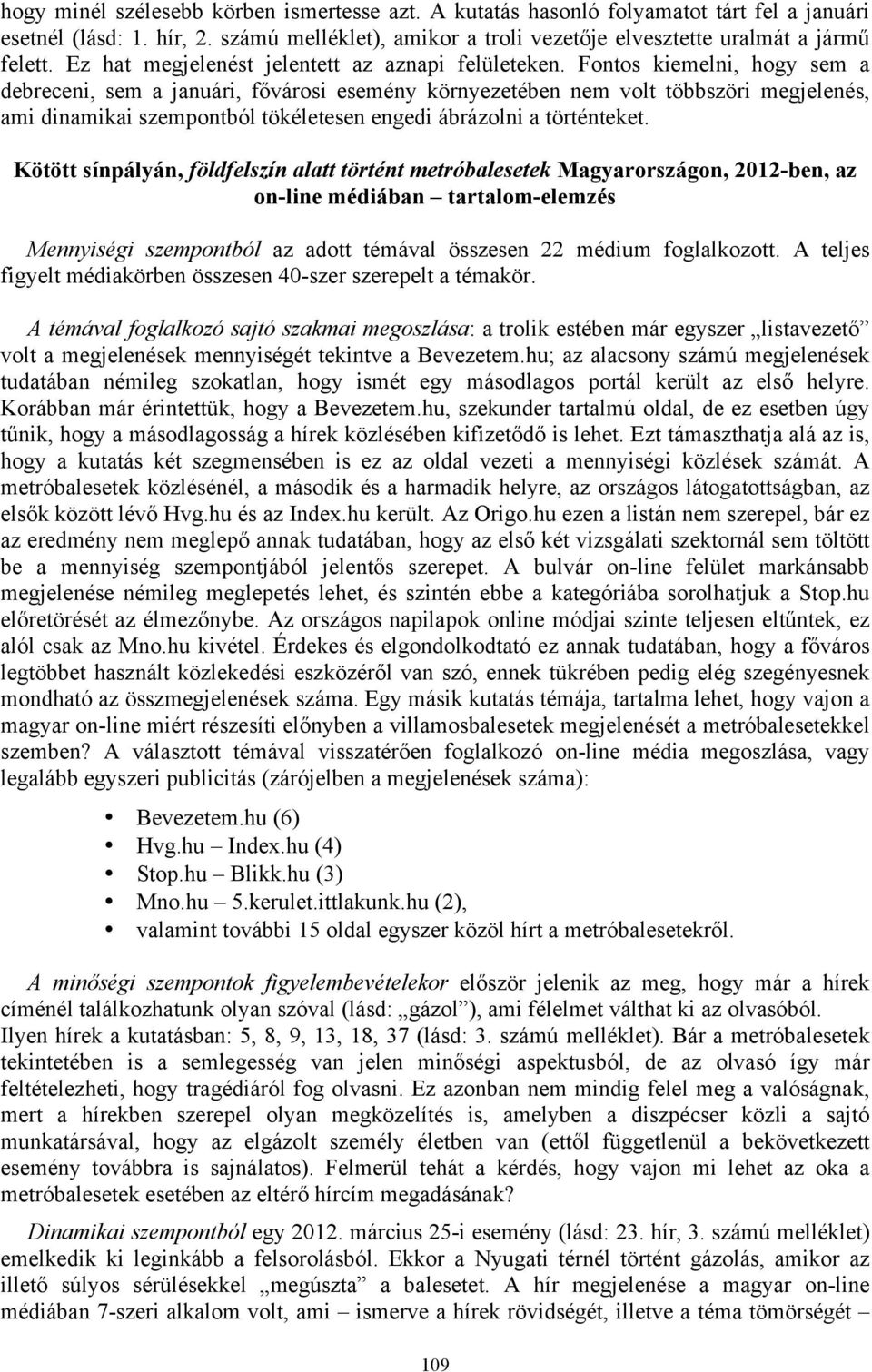 Fontos kiemelni, hogy sem a debreceni, sem a januári, fővárosi esemény környezetében nem volt többszöri megjelenés, ami dinamikai szempontból tökéletesen engedi ábrázolni a történteket.