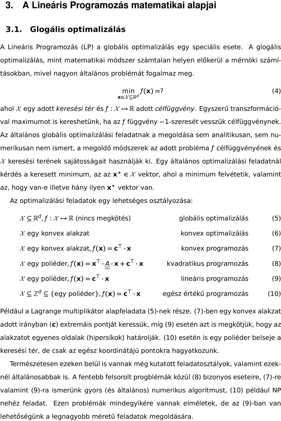 (4) x X R d ahol X egyadottkereséstér és ƒ : X Radottcélfüggvény. Egyszerűtranszformácóval maxmumot s kereshetünk, ha az ƒ függvény 1-szeresét vesszük célfüggvénynek.