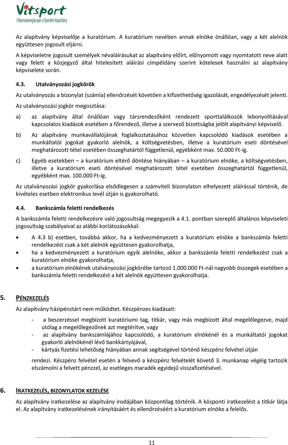 az alapítvány képviselete során. 4.3. Utalványozási jogkörök Az utalványozás a bizonylat (számla) ellenőrzését követően a kifizethetőség igazolását, engedélyezését jelenti.