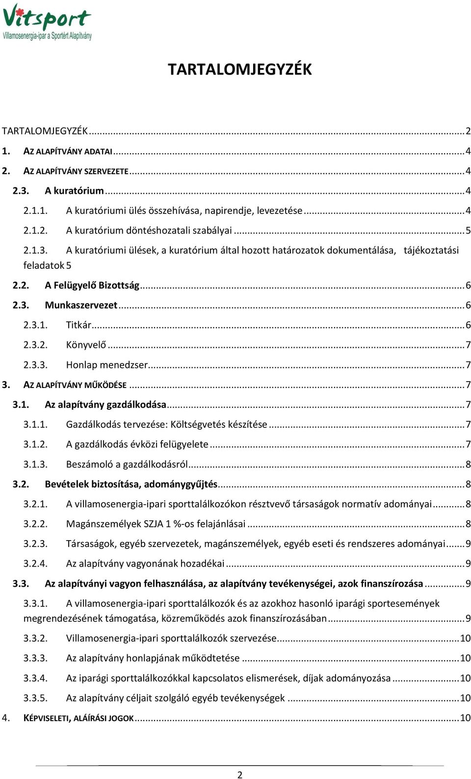 .. 7 2.3.3. Honlap menedzser... 7 3. AZ ALAPÍTVÁNY MŰKÖDÉSE... 7 3.1. Az alapítvány gazdálkodása... 7 3.1.1. Gazdálkodás tervezése: Költségvetés készítése... 7 3.1.2. A gazdálkodás évközi felügyelete.