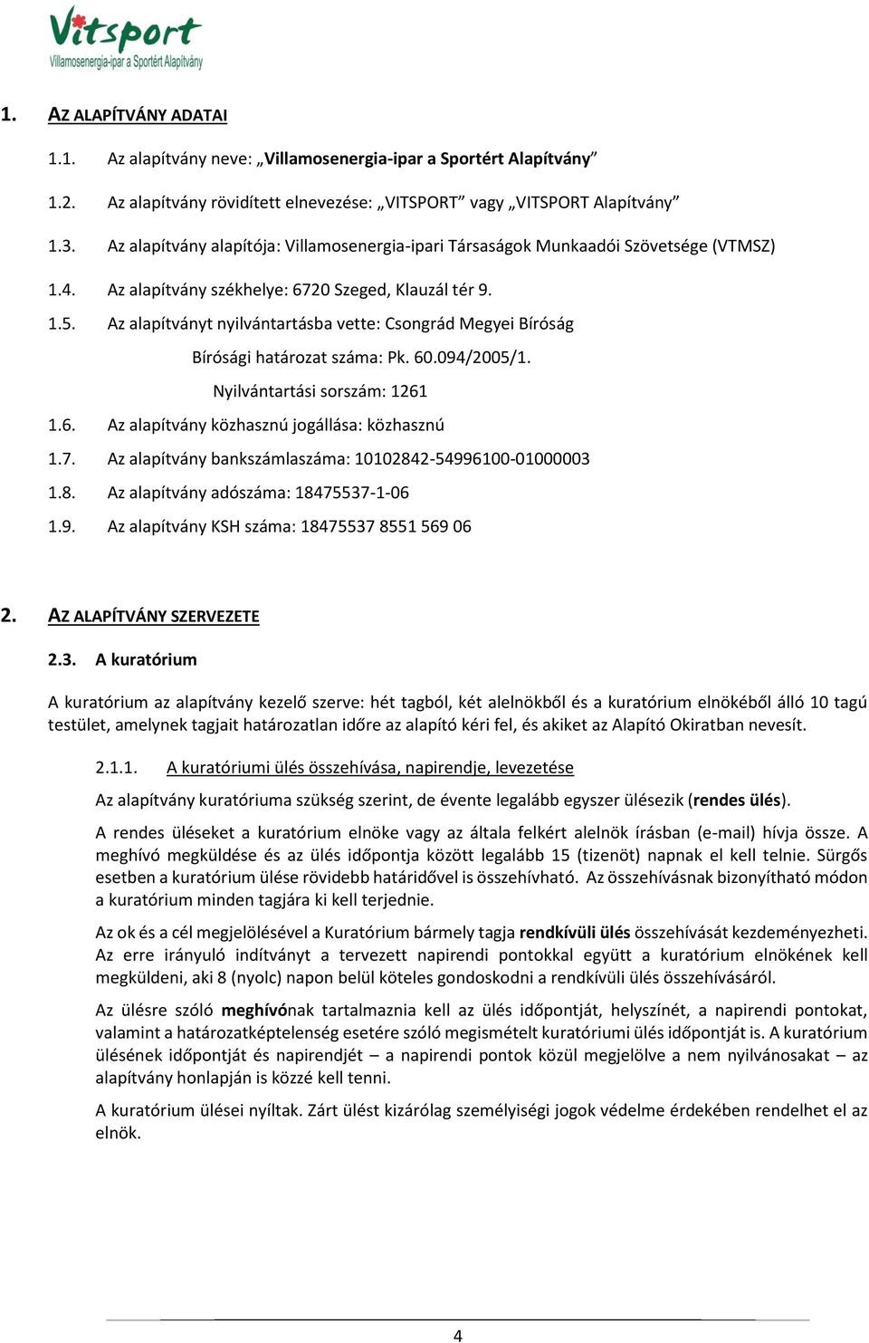 Az alapítványt nyilvántartásba vette: Csongrád Megyei Bíróság Bírósági határozat száma: Pk. 60.094/2005/1. Nyilvántartási sorszám: 1261 1.6. Az alapítvány közhasznú jogállása: közhasznú 1.7.