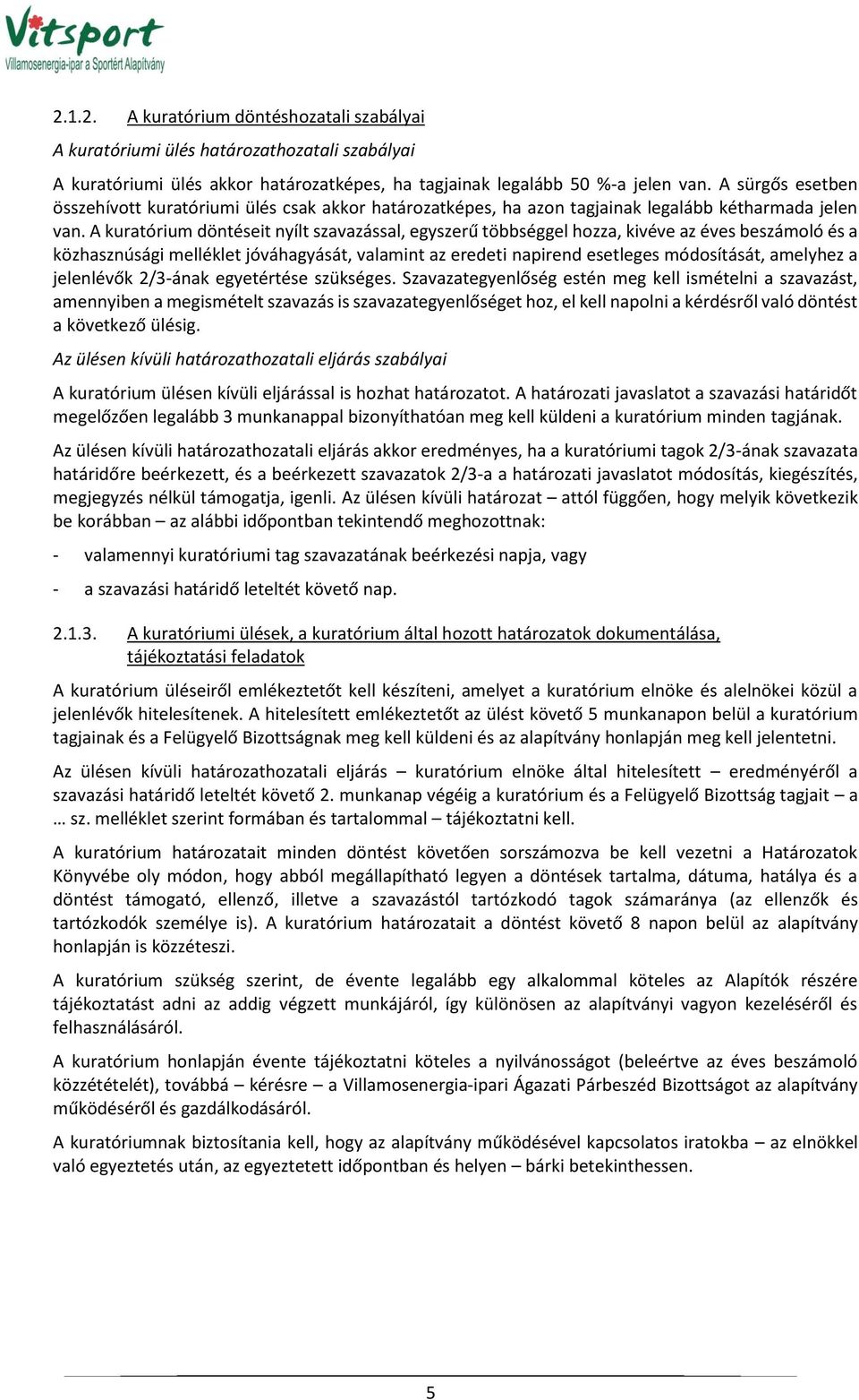 A kuratórium döntéseit nyílt szavazással, egyszerű többséggel hozza, kivéve az éves beszámoló és a közhasznúsági melléklet jóváhagyását, valamint az eredeti napirend esetleges módosítását, amelyhez a