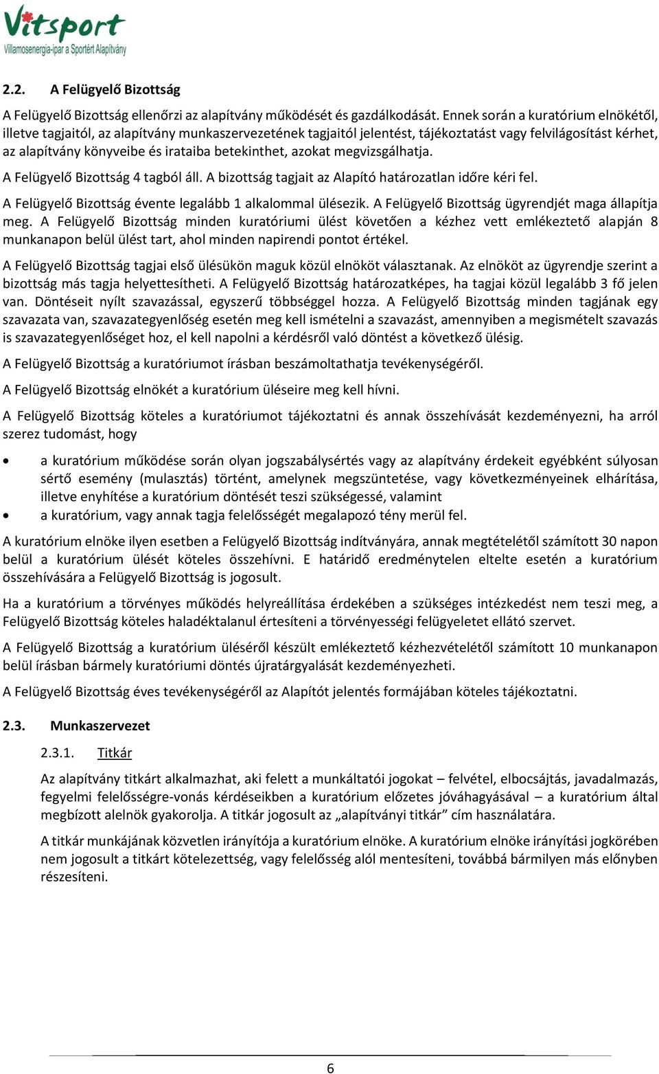 betekinthet, azokat megvizsgálhatja. A Felügyelő Bizottság 4 tagból áll. A bizottság tagjait az Alapító határozatlan időre kéri fel. A Felügyelő Bizottság évente legalább 1 alkalommal ülésezik.